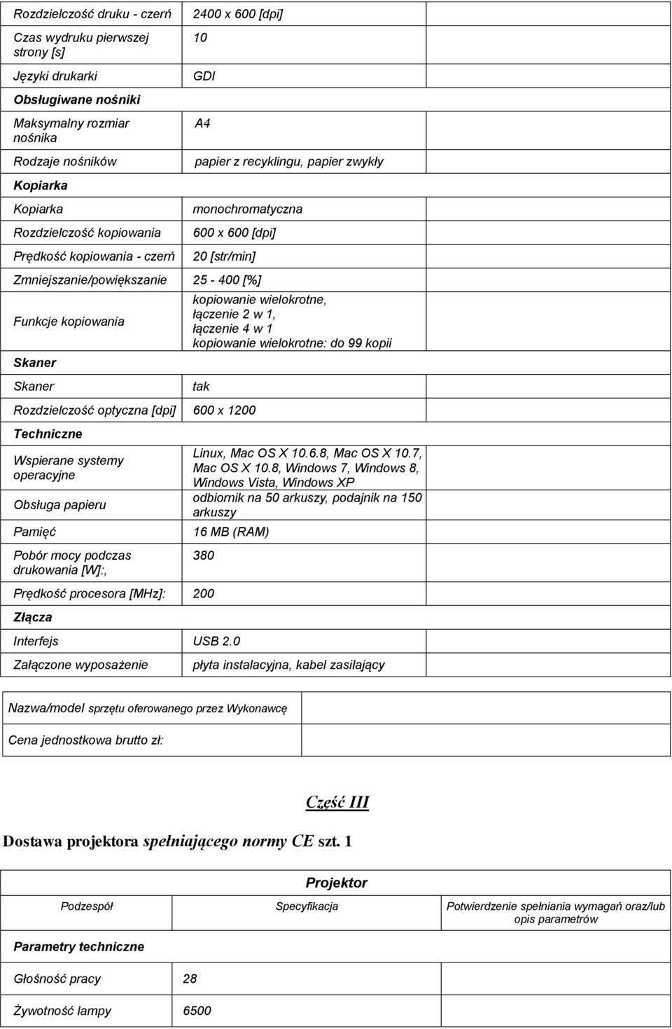 kopiowanie wielokrotne, łączenie 2 w 1, łączenie 4 w 1 kopiowanie wielokrotne: do 99 kopii Rozdzielczość optyczna [dpi] 600 x 1200 Techniczne Wspierane systemy operacyjne Obsługa papieru Pamięć Pobór