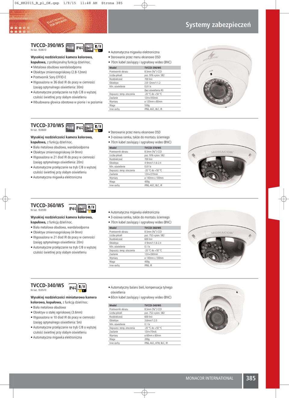 8-12mm) Przetwornik Sony EFFIO-E Wyposażona w 36 diod IR do pracy w ciemności (zasięg optymalnego oświetlenia: 30m) Automatyczne przełączanie na tryb C/B o wyższej czułości świetlnej przy słabym