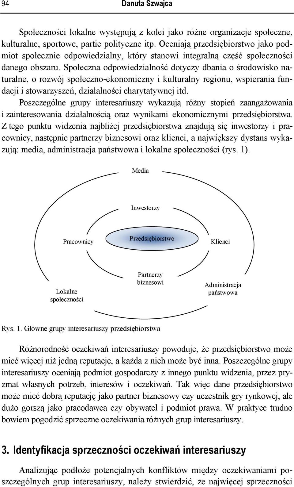 Społeczna odpowiedzialność dotyczy dbania o środowisko naturalne, o rozwój społeczno-ekonomiczny i kulturalny regionu, wspierania fundacji i stowarzyszeń, działalności charytatywnej itd.