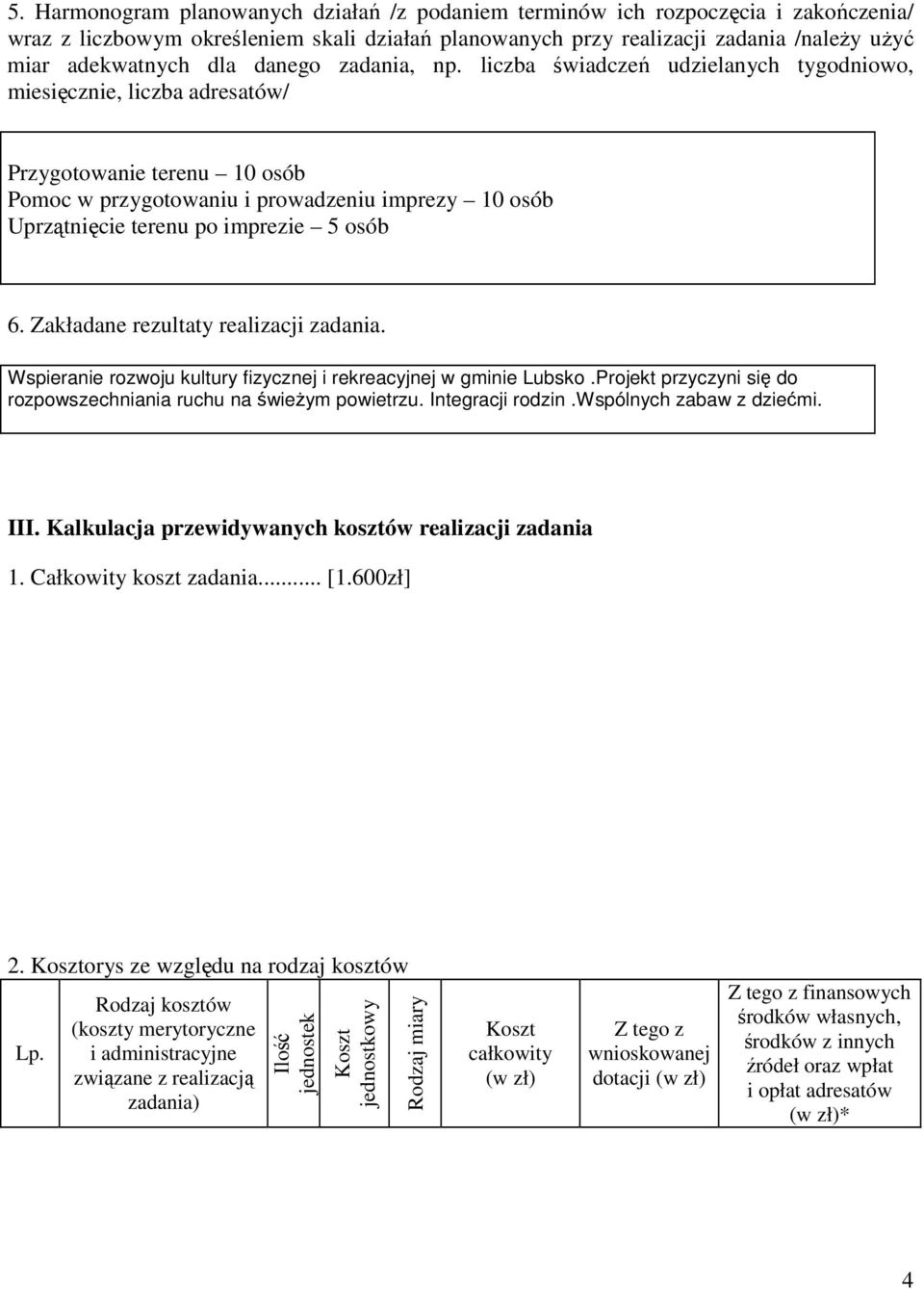 liczba świadczeń udzielanych tygodniowo, miesięcznie, liczba adresatów/ Przygotowanie terenu 10 osób Pomoc w przygotowaniu i prowadzeniu imprezy 10 osób Uprzątnięcie terenu po imprezie 5 osób 6.