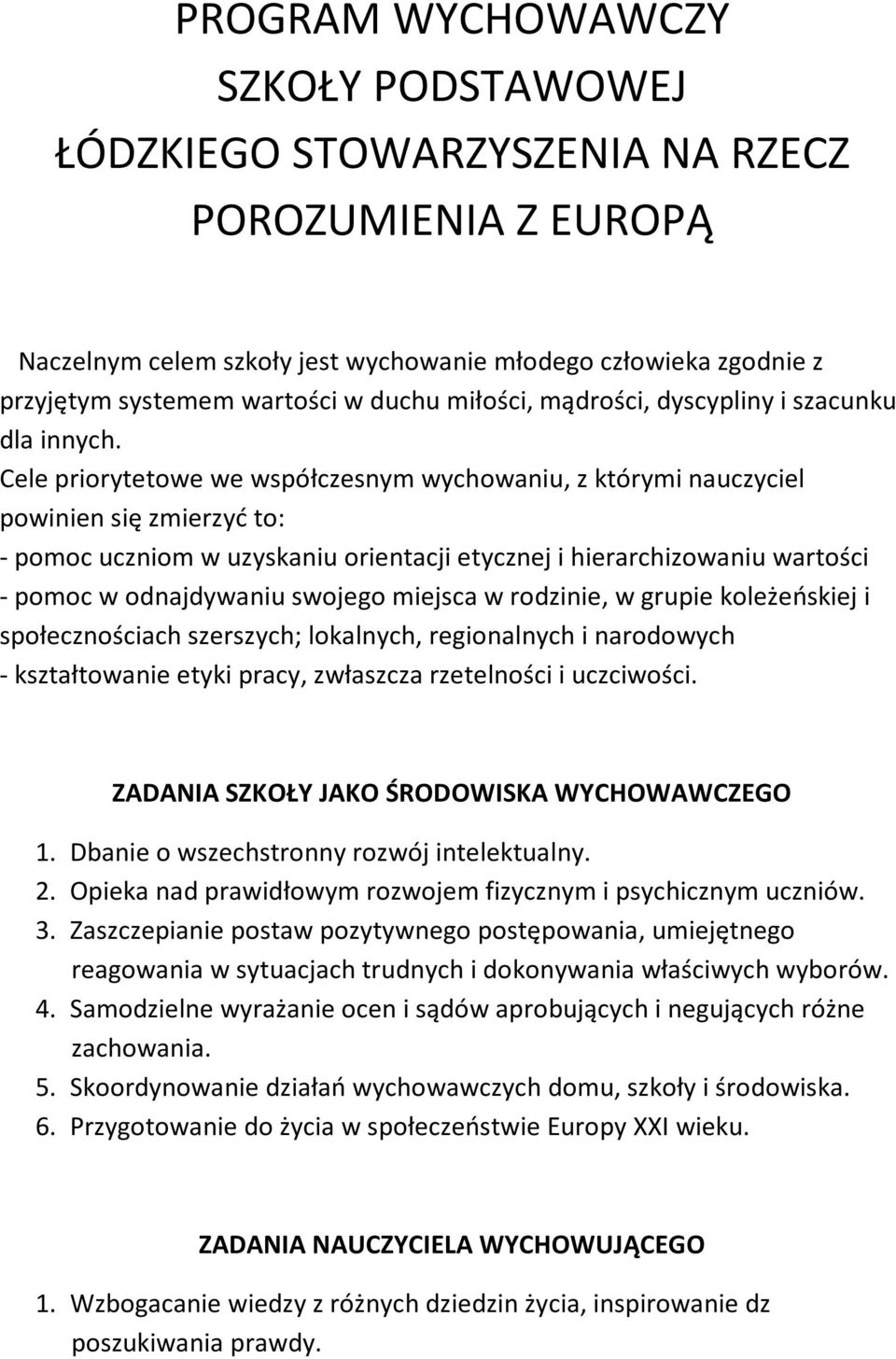 Cele priorytetowe we współczesnym wychowaniu, z którymi nauczyciel powinien się zmierzyć to: - pomoc uczniom w uzyskaniu orientacji etycznej i hierarchizowaniu wartości - pomoc w odnajdywaniu swojego