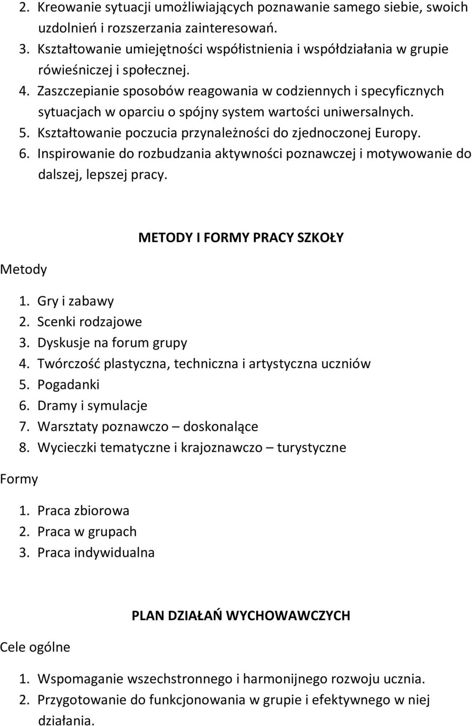 Zaszczepianie sposobów reagowania w codziennych i specyficznych sytuacjach w oparciu o spójny system wartości uniwersalnych. 5. Kształtowanie poczucia przynależności do zjednoczonej Europy. 6.