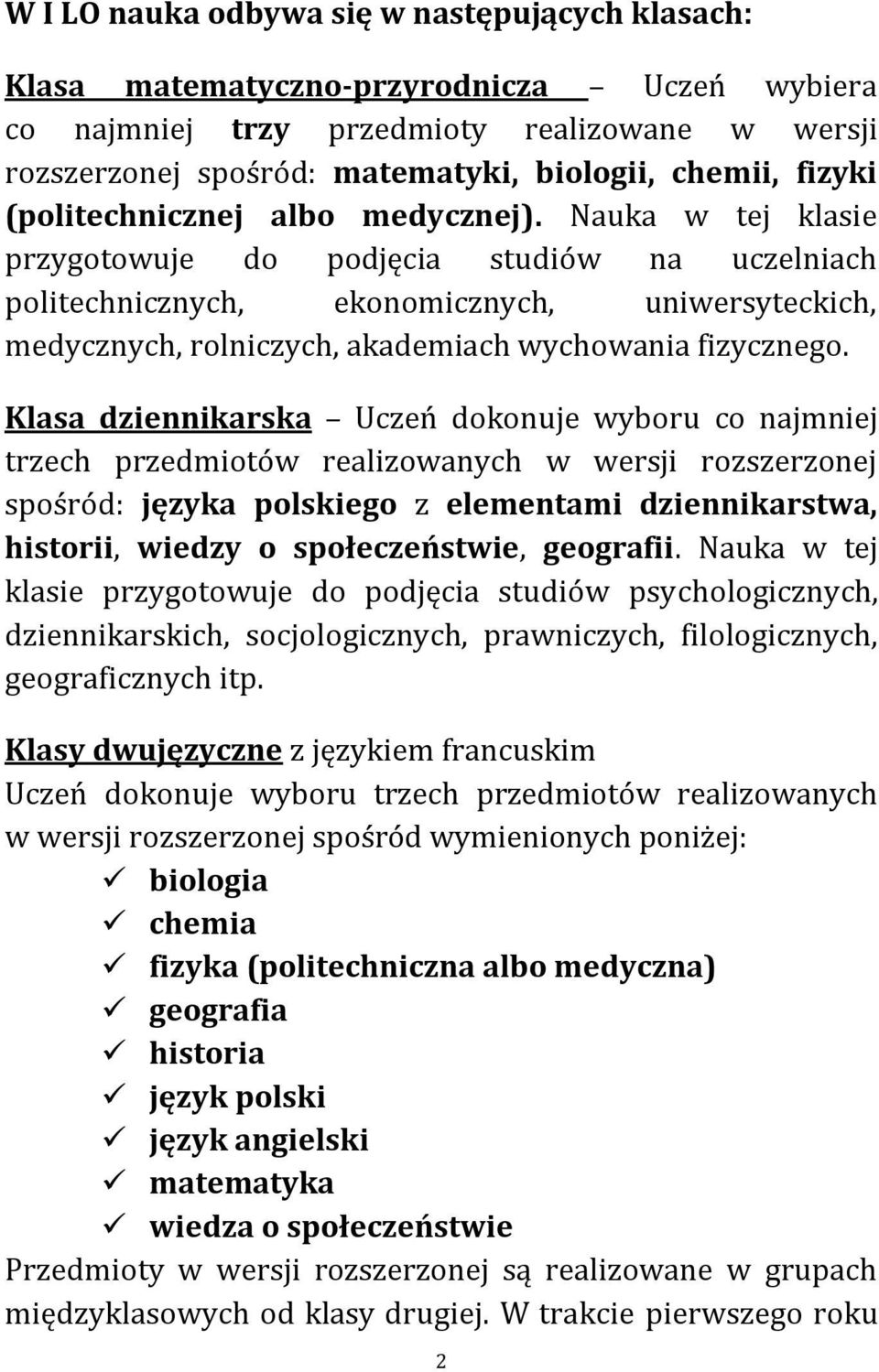 Nauka w tej klasie przygotowuje do podjęcia studiów na uczelniach politechnicznych, ekonomicznych, uniwersyteckich, medycznych, rolniczych, akademiach wychowania fizycznego.
