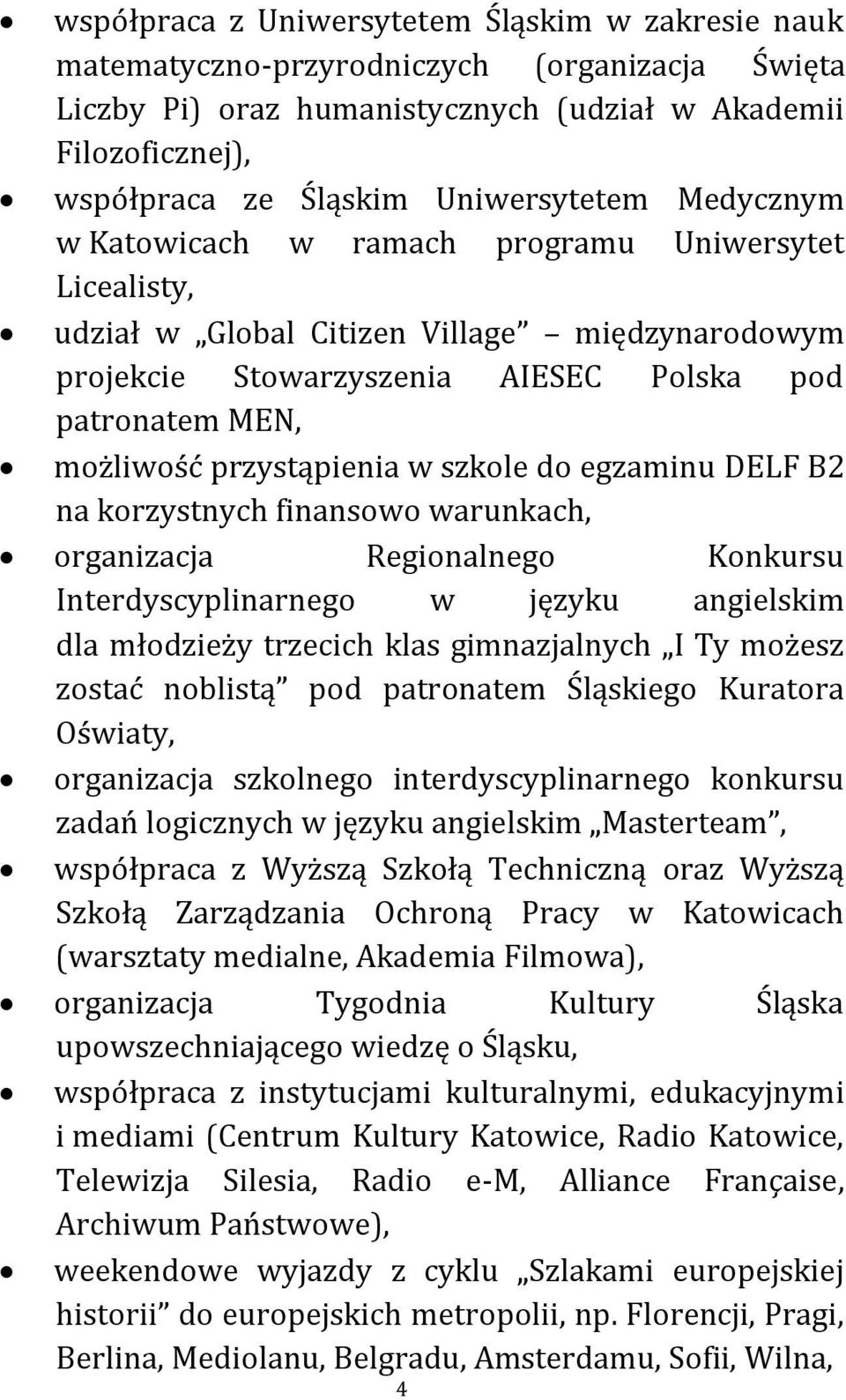przystąpienia w szkole do egzaminu DELF B2 na korzystnych finansowo warunkach, organizacja Regionalnego Konkursu Interdyscyplinarnego w języku angielskim dla młodzieży trzecich klas gimnazjalnych I