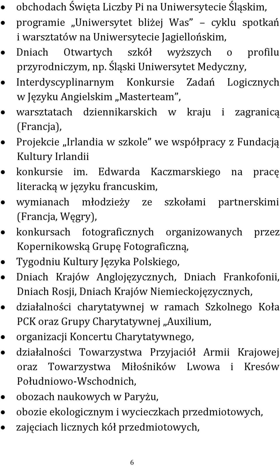 Śląski Uniwersytet Medyczny, Interdyscyplinarnym Konkursie Zadań Logicznych w Języku Angielskim Masterteam, warsztatach dziennikarskich w kraju i zagranicą (Francja), Projekcie Irlandia w szkole we