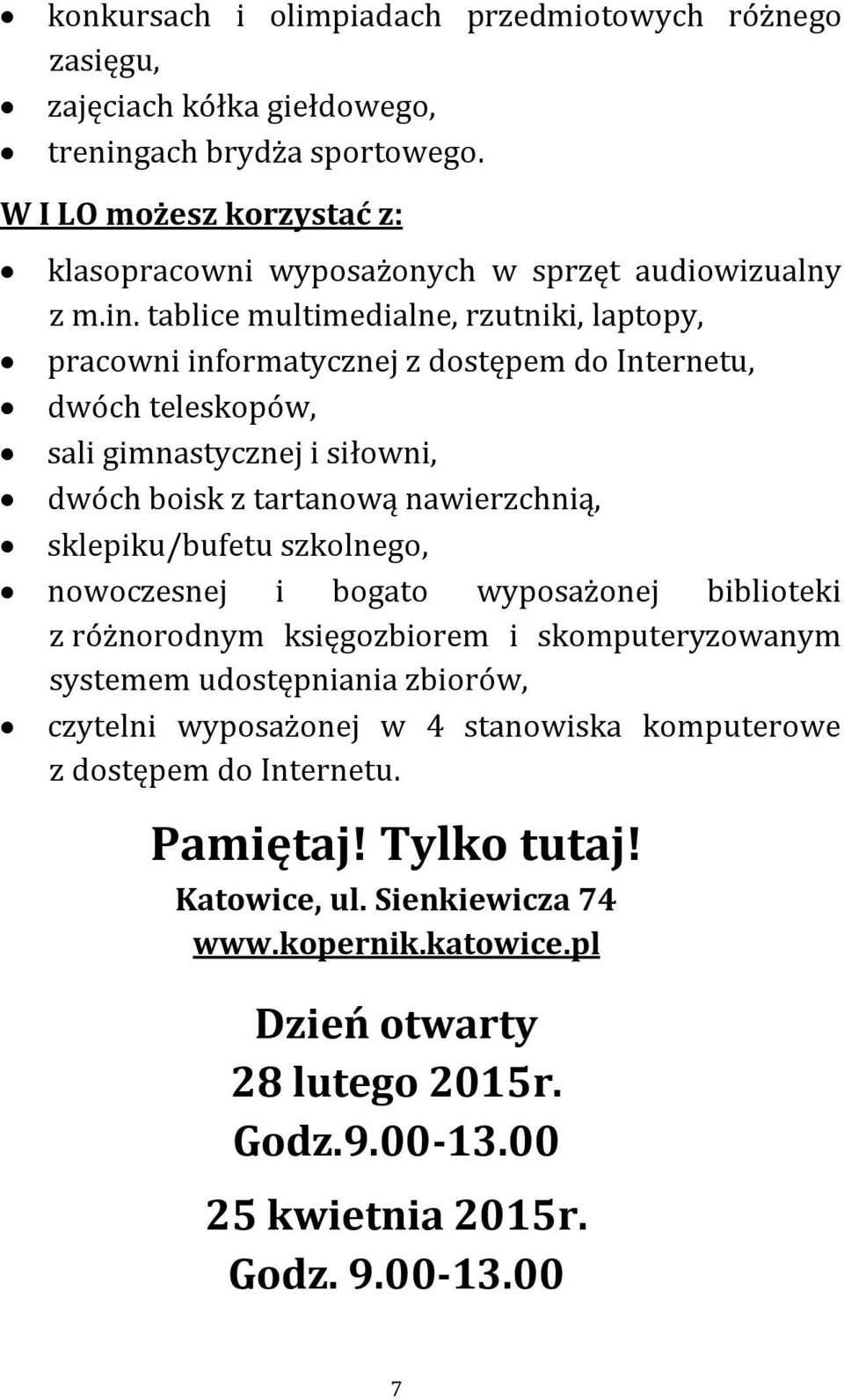 tablice multimedialne, rzutniki, laptopy, pracowni informatycznej z dostępem do Internetu, dwóch teleskopów, sali gimnastycznej i siłowni, dwóch boisk z tartanową nawierzchnią,