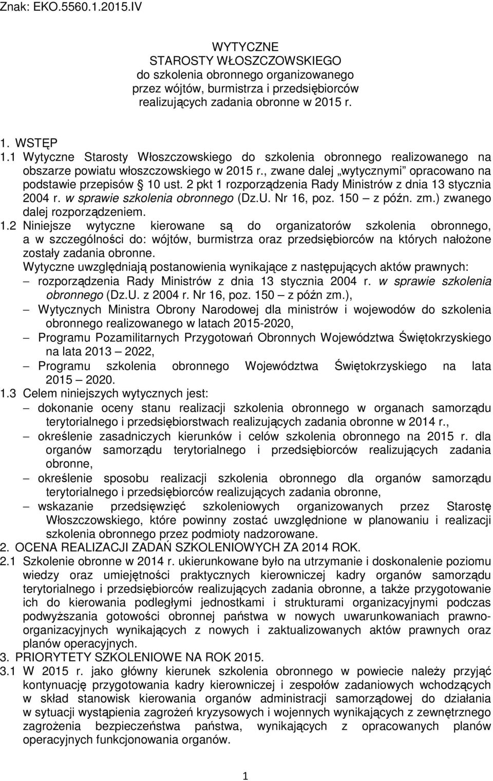 2 pkt 1 rozporządzenia Rady Ministrów z dnia 13 stycznia 2004 r. w sprawie szkolenia obronnego (Dz.U. Nr 16, poz. 150 z późn. zm.) zwanego dalej rozporządzeniem. 1.2 Niniejsze wytyczne kierowane są do organizatorów szkolenia obronnego, a w szczególności do: wójtów, burmistrza oraz przedsiębiorców na których nałożone zostały zadania obronne.