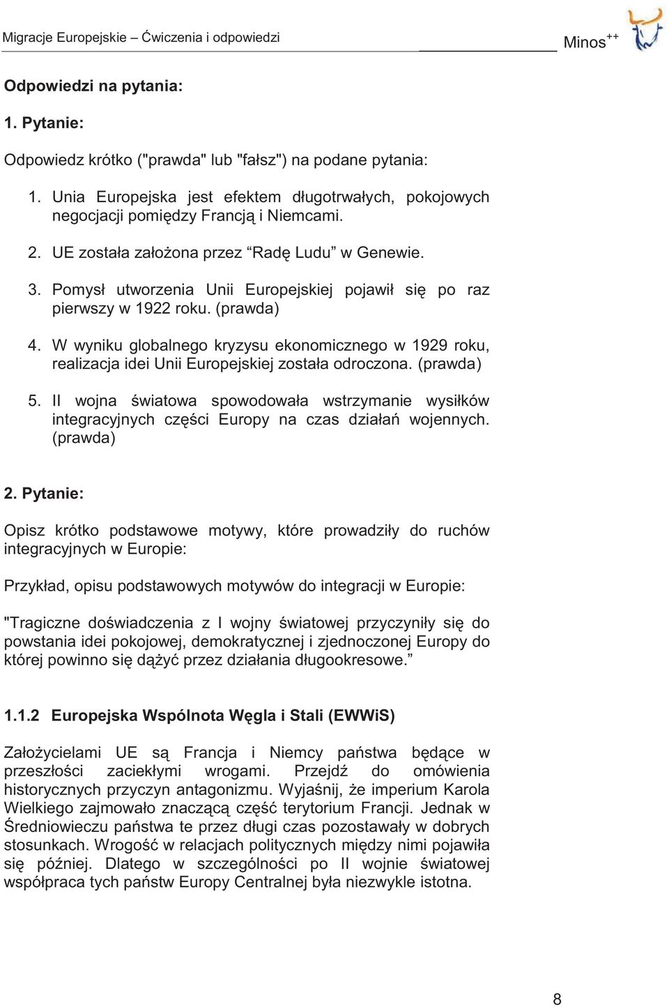 W wyniku globalnego kryzysu ekonomicznego w 1929 roku, realizacja idei Unii Europejskiej została odroczona. (prawda) 5.