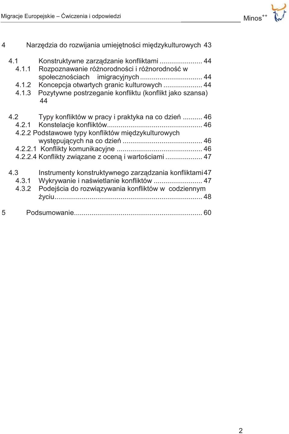 .. 46 4.2.2.1 Konflikty komunikacyjne... 46 4.2.2.4 Konflikty związane z oceną i wartościami... 47 4.3 Instrumenty konstruktywnego zarządzania konfliktami 47 4.3.1 Wykrywanie i naświetlanie konfliktów.