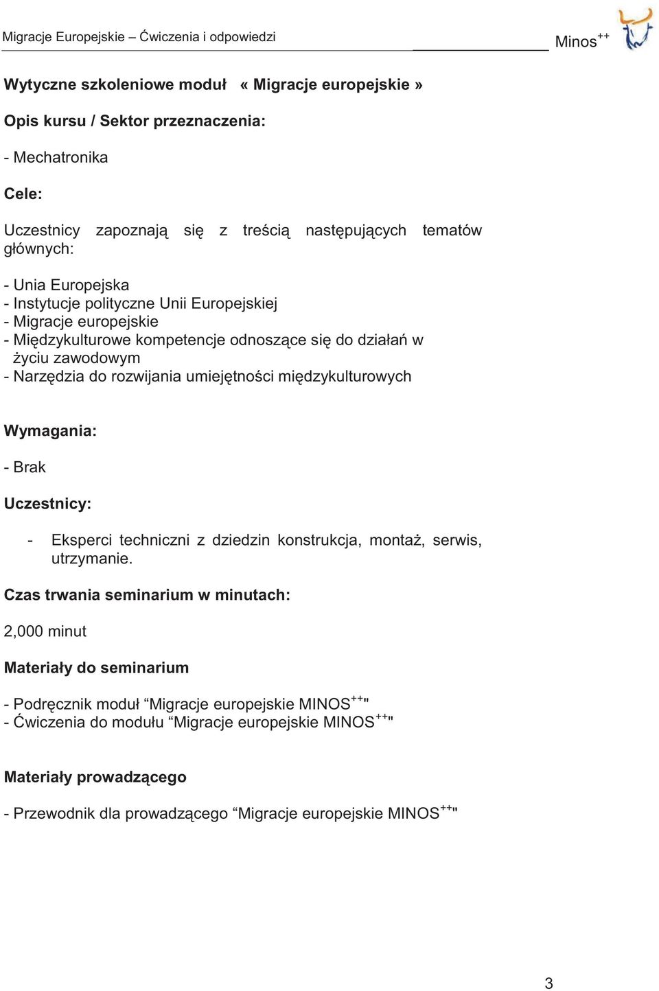 międzykulturowych Wymagania: - Brak Uczestnicy: - Eksperci techniczni z dziedzin konstrukcja, montaż, serwis, utrzymanie.