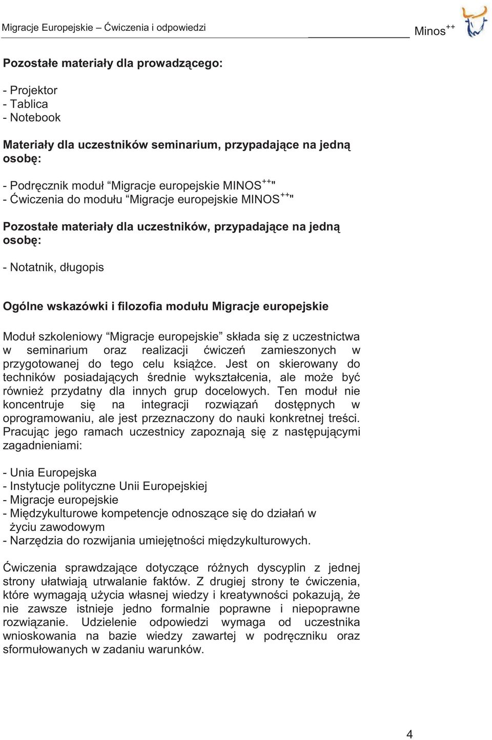 Moduł szkoleniowy Migracje europejskie składa się z uczestnictwa w seminarium oraz realizacji ćwiczeń zamieszonych w przygotowanej do tego celu książce.