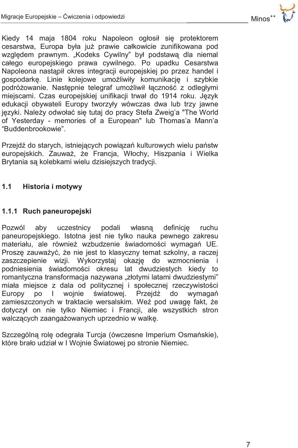 Linie kolejowe umożliwiły komunikację i szybkie podróżowanie. Następnie telegraf umożliwił łączność z odległymi miejscami. Czas europejskiej unifikacji trwał do 1914 roku.