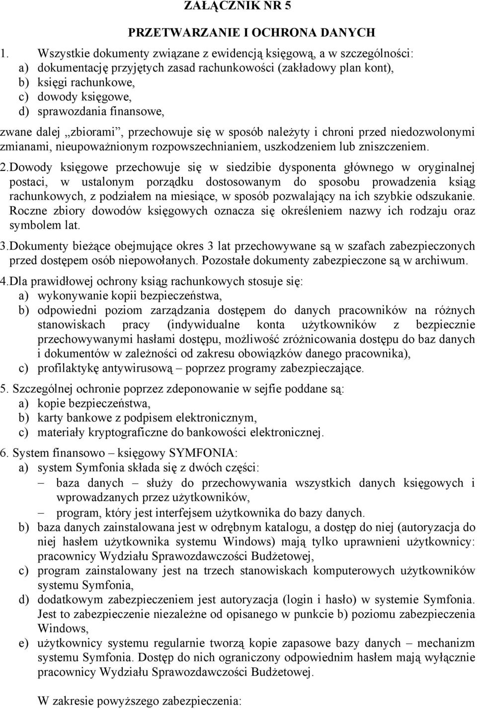 finansowe, zwane dalej zbiorami, przechowuje się w sposób należyty i chroni przed niedozwolonymi zmianami, nieupoważnionym rozpowszechnianiem, uszkodzeniem lub zniszczeniem. 2.