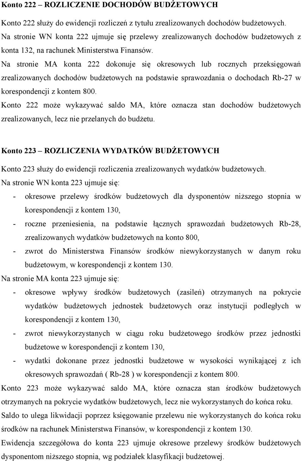 Na stronie MA konta 222 dokonuje się okresowych lub rocznych przeksięgowań zrealizowanych dochodów budżetowych na podstawie sprawozdania o dochodach Rb-27 w korespondencji z kontem 800.