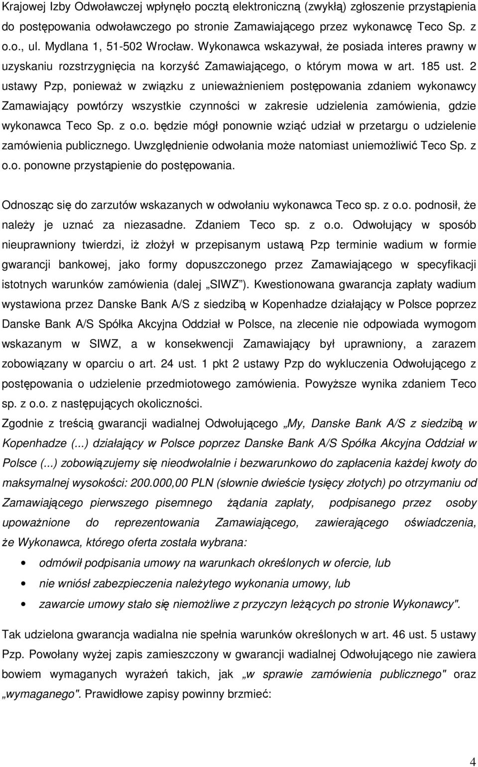 2 ustawy Pzp, poniewaŝ w związku z uniewaŝnieniem postępowania zdaniem wykonawcy Zamawiający powtórzy wszystkie czynności w zakresie udzielenia zamówienia, gdzie wykonawca Teco Sp. z o.o. będzie mógł ponownie wziąć udział w przetargu o udzielenie zamówienia publicznego.