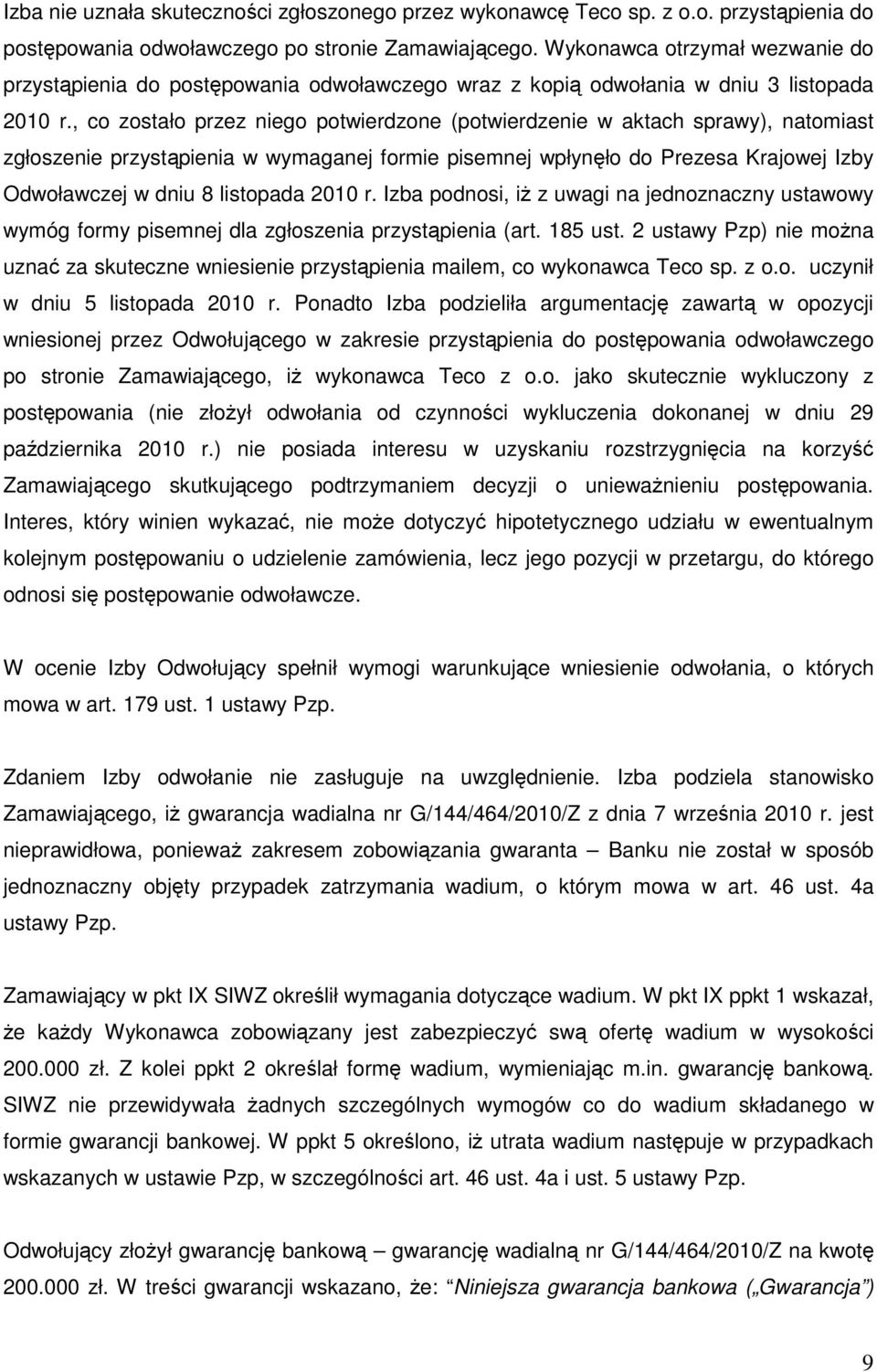 , co zostało przez niego potwierdzone (potwierdzenie w aktach sprawy), natomiast zgłoszenie przystąpienia w wymaganej formie pisemnej wpłynęło do Prezesa Krajowej Izby Odwoławczej w dniu 8 listopada