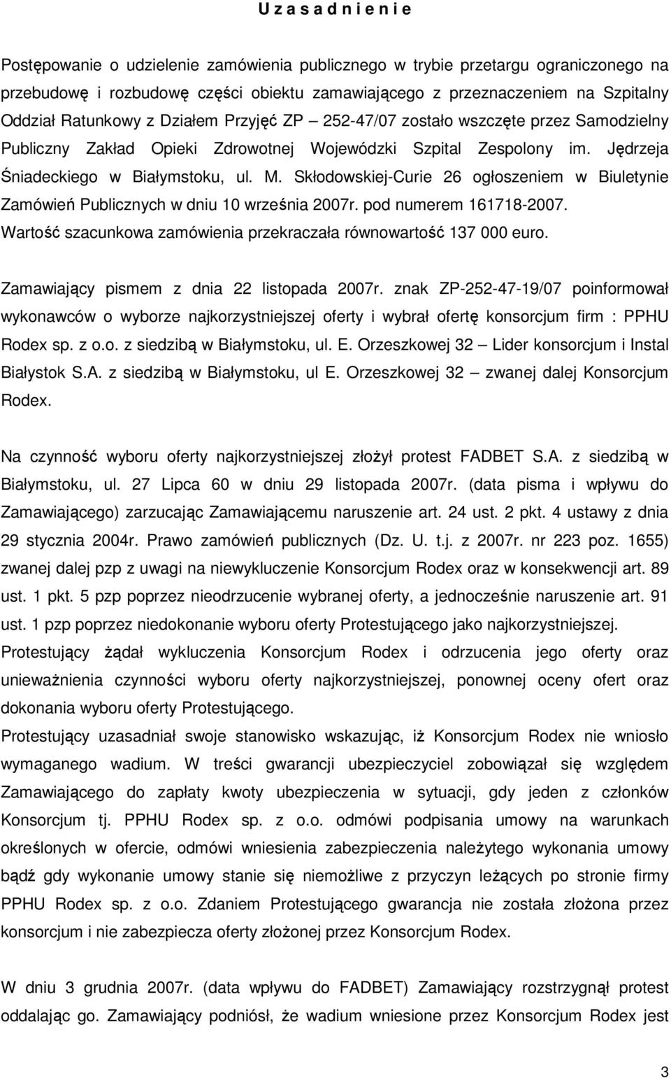 Skłodowskiej-Curie 26 ogłoszeniem w Biuletynie Zamówień Publicznych w dniu 10 września 2007r. pod numerem 161718-2007. Wartość szacunkowa zamówienia przekraczała równowartość 137 000 euro.