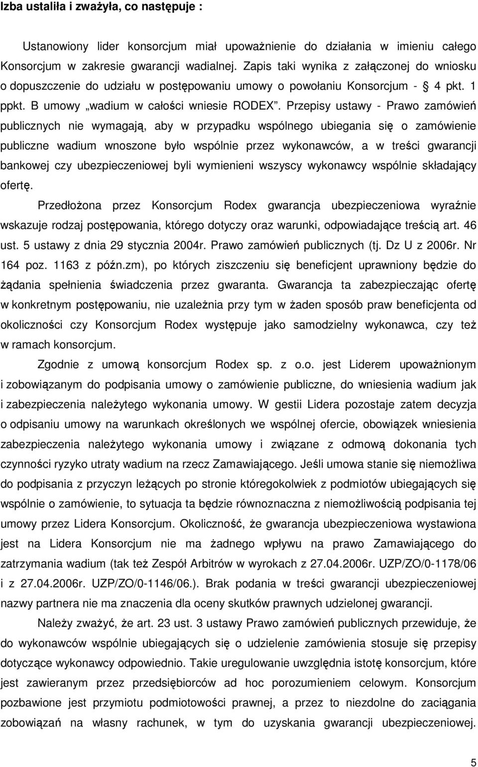 Przepisy ustawy - Prawo zamówień publicznych nie wymagają, aby w przypadku wspólnego ubiegania się o zamówienie publiczne wadium wnoszone było wspólnie przez wykonawców, a w treści gwarancji bankowej