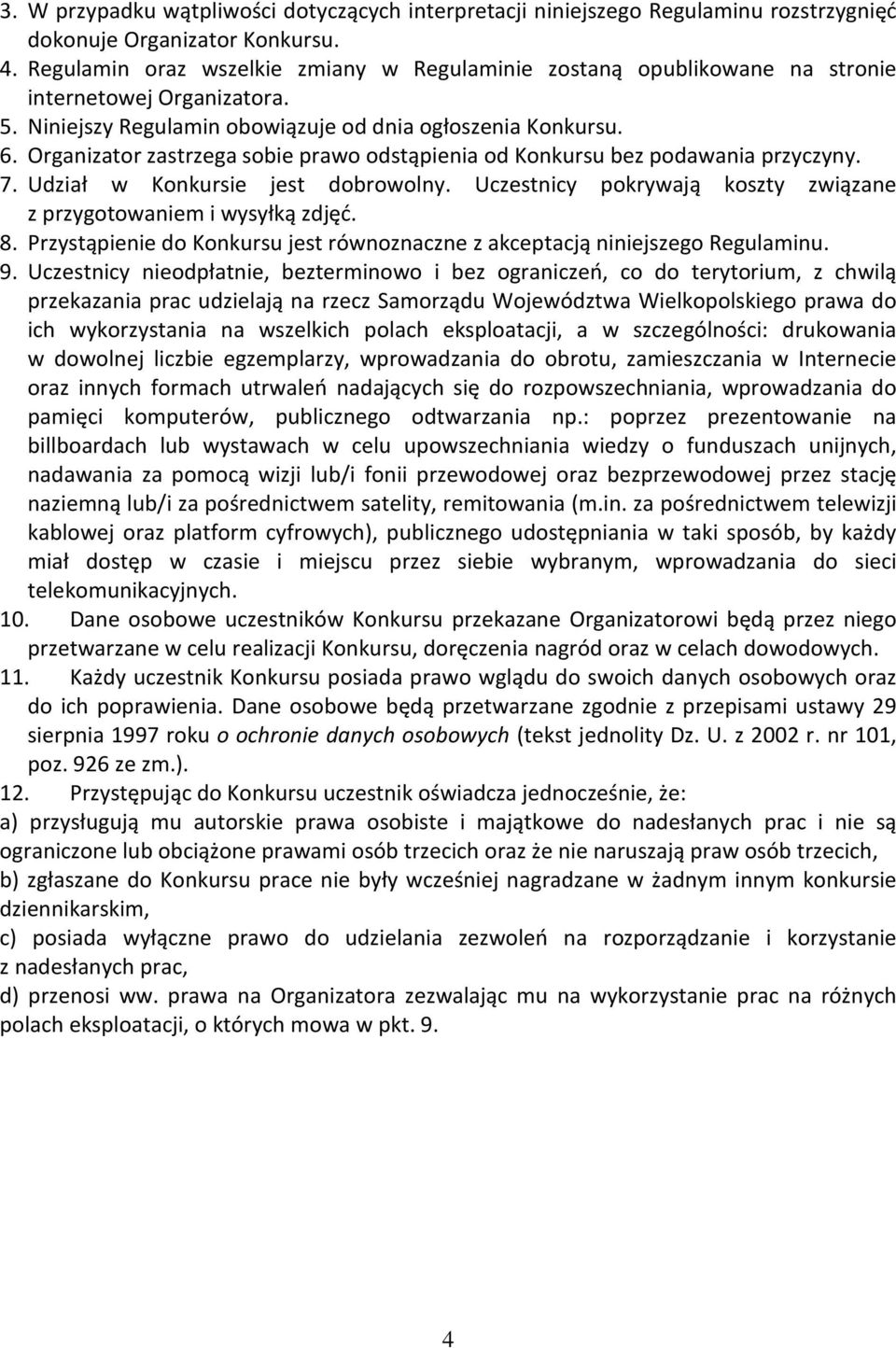 Organizator zastrzega sobie prawo odstąpienia od Konkursu bez podawania przyczyny. 7. Udział w Konkursie jest dobrowolny. Uczestnicy pokrywają koszty związane z przygotowaniem i wysyłką zdjęć. 8.