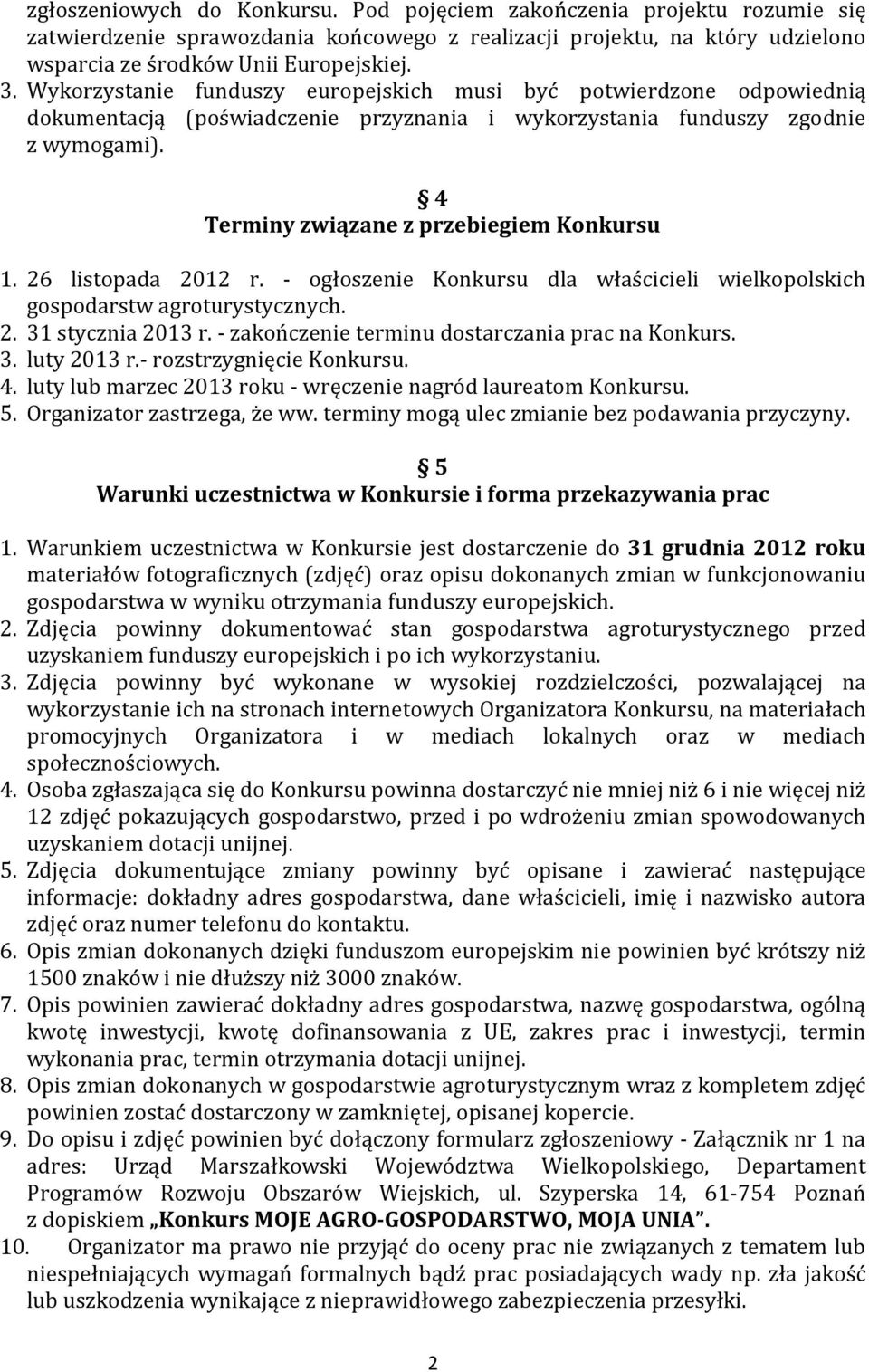 26 listopada 2012 r. - ogłoszenie Konkursu dla właścicieli wielkopolskich gospodarstw agroturystycznych. 2. 31 stycznia 2013 r. - zakończenie terminu dostarczania prac na Konkurs. 3. luty 2013 r.