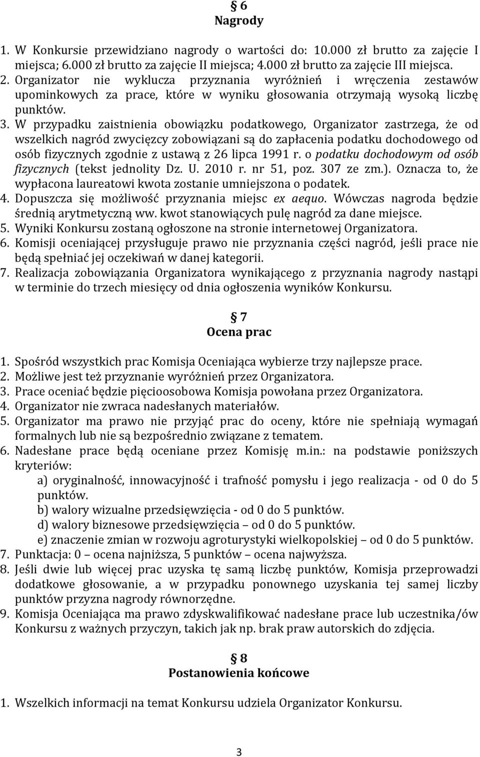 W przypadku zaistnienia obowiązku podatkowego, Organizator zastrzega, że od wszelkich nagród zwycięzcy zobowiązani są do zapłacenia podatku dochodowego od osób fizycznych zgodnie z ustawą z 26 lipca