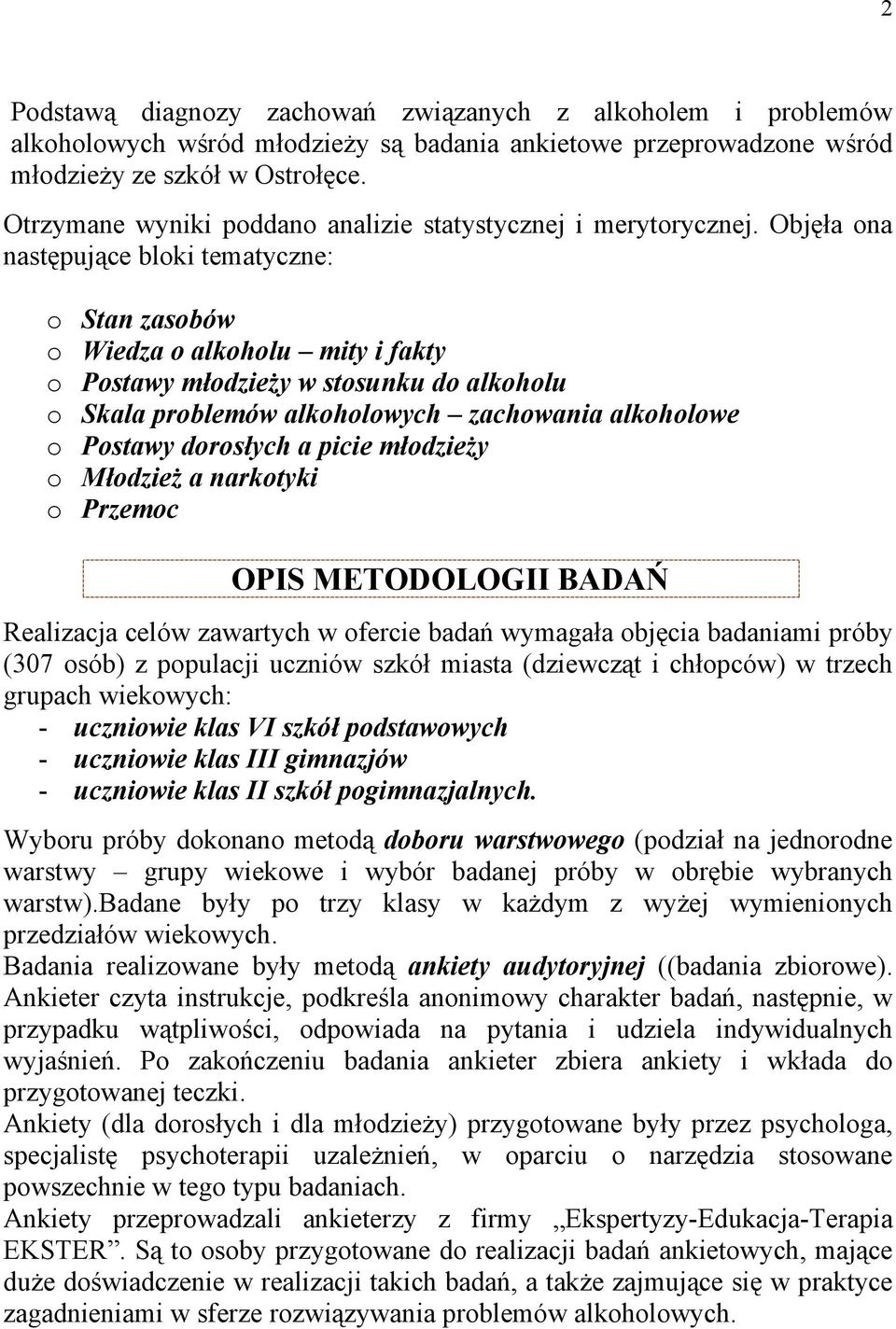 Objęła ona następujące bloki tematyczne: o Stan zasobów o Wiedza o alkoholu mity i fakty o Postawy młodzieży w stosunku do alkoholu o Skala problemów alkoholowych zachowania alkoholowe o Postawy
