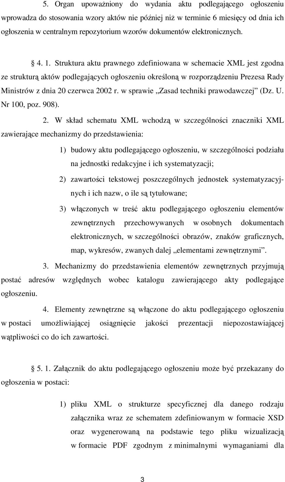 Struktura aktu prawnego zdefiniowana w schemacie XML jest zgodna ze strukturą aktów podlegających ogłoszeniu określoną w rozporządzeniu Prezesa Rady Ministrów z dnia 20 czerwca 2002 r.