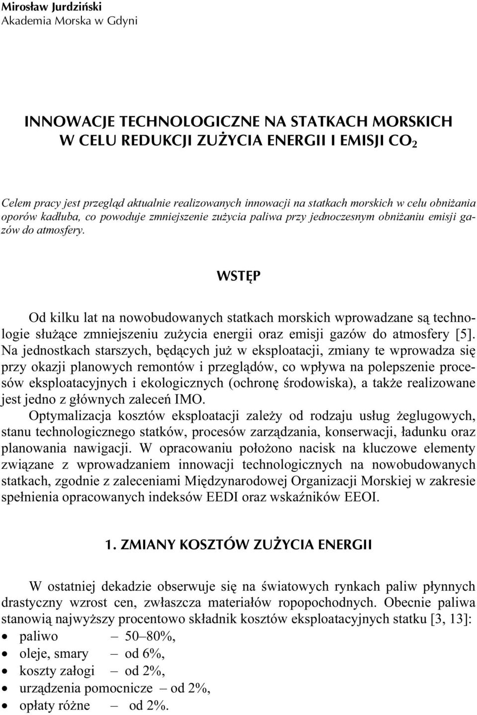 WSTĘP Od kilku lat na nowobudowanych statkach morskich wprowadzane są technologie służące zmniejszeniu zużycia energii oraz emisji gazów do atmosfery [5].