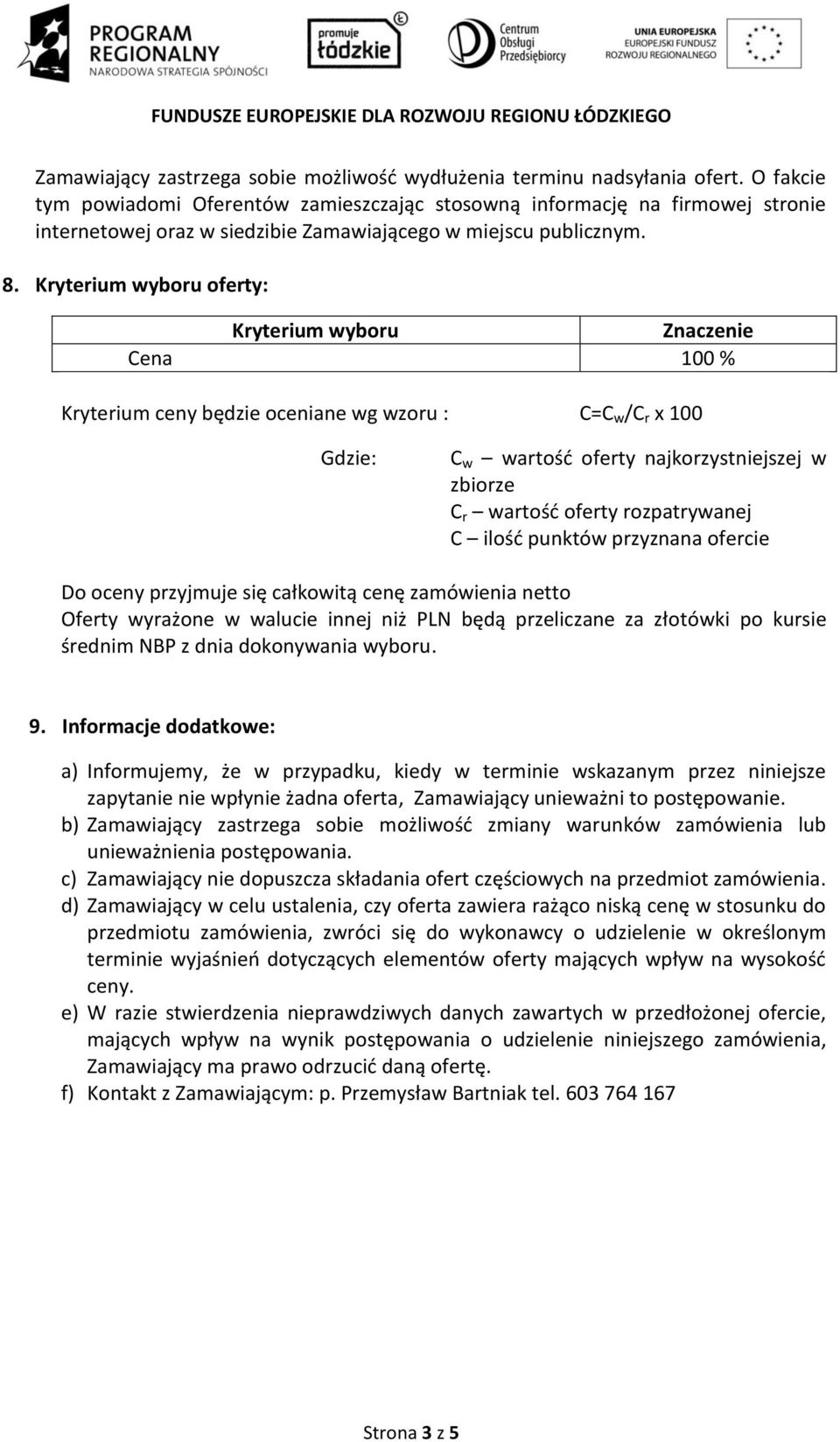 Kryterium wyboru oferty: Kryterium wyboru Znaczenie Cena 100 % Kryterium ceny będzie oceniane wg wzoru : C=C w /C r x 100 Gdzie: C w wartośd oferty najkorzystniejszej w zbiorze C r wartośd oferty