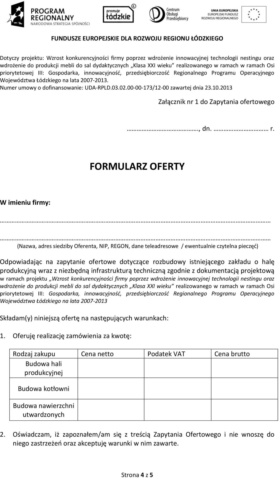 FORMULARZ OFERTY W imieniu firmy: (Nazwa, adres siedziby Oferenta, NIP, REGON, dane teleadresowe / ewentualnie czytelna pieczęd) Odpowiadając na zapytanie ofertowe dotyczące rozbudowy istniejącego