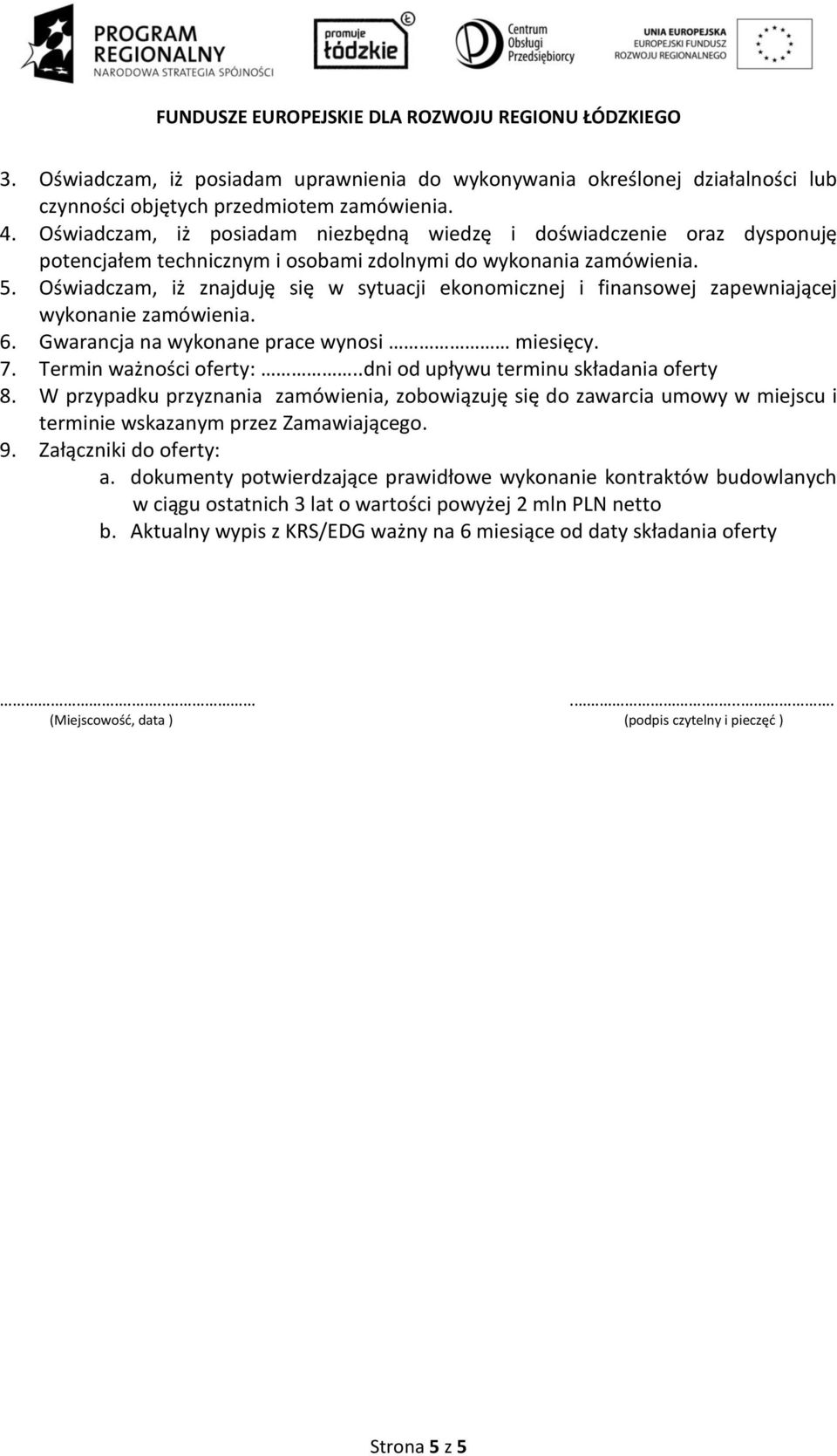 Oświadczam, iż znajduję się w sytuacji ekonomicznej i finansowej zapewniającej wykonanie zamówienia. 6. Gwarancja na wykonane prace wynosi miesięcy. 7. Termin ważności oferty:.