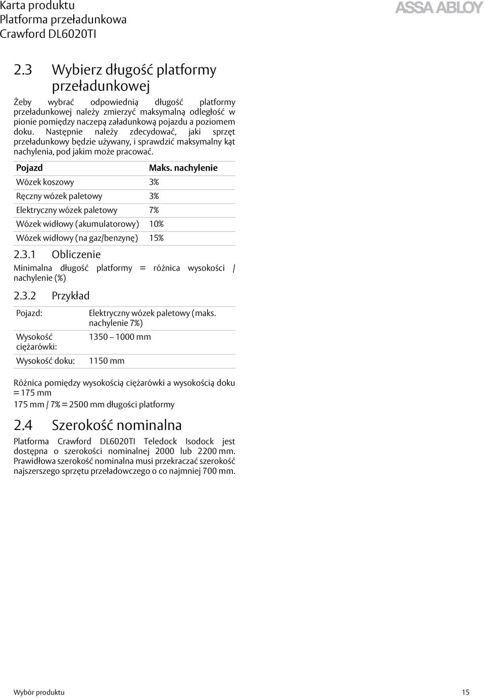 Pojazd Wózek koszowy 3% Ręczny wózek paletowy 3% Elektryczny wózek paletowy 7% Wózek widłowy (akumulatorowy) 10% Wózek widłowy (na gaz/benzynę) 15% 2.3.1 Obliczenie Minimalna długość platformy = różnica wysokości / nachylenie (%) 2.