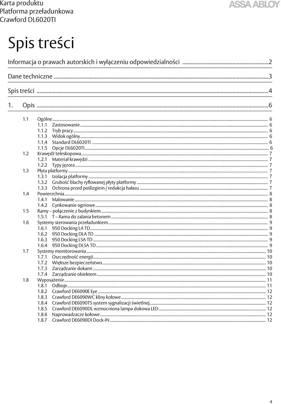 .. 7 1.3.3 Ochrona przed poślizgiem / redukcja hałasu... 7 1.4 Powierzchnia... 8 1.4.1 Malowanie... 8 1.4.2 Cynkowanie ogniowe... 8 1.5 Ramy połączenie z budynkiem... 8 1.5.1 T Rama do zalania betonem.