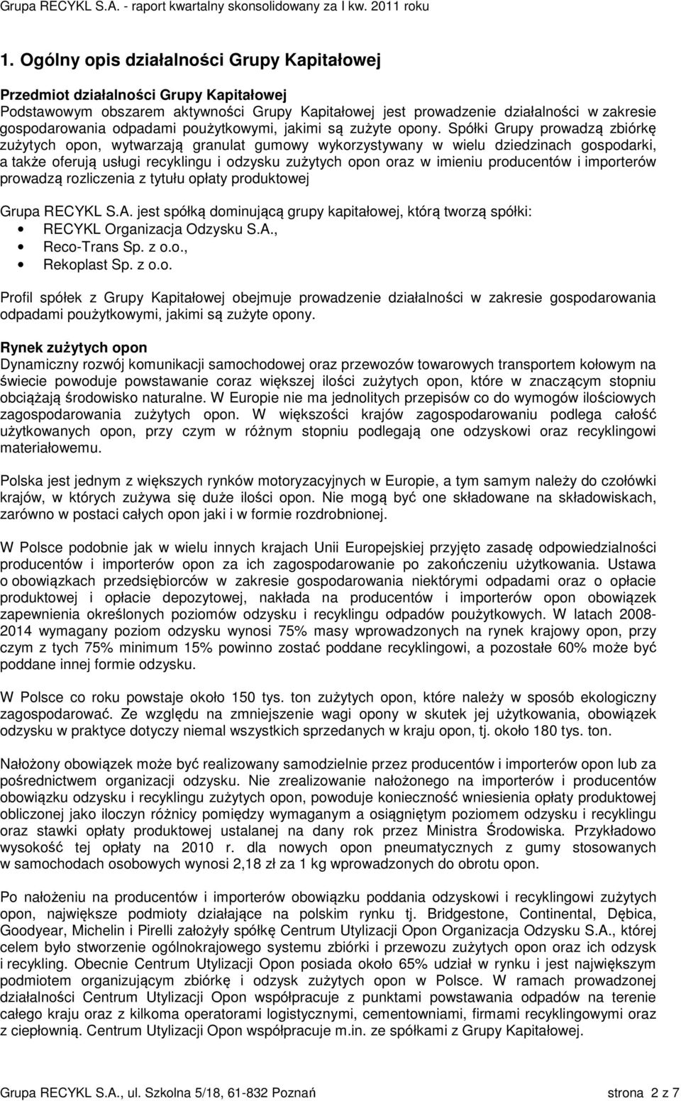 Spółki Grupy prowadzą zbiórkę zużytych opon, wytwarzają granulat gumowy wykorzystywany w wielu dziedzinach gospodarki, a także oferują usługi recyklingu i odzysku zużytych opon oraz w imieniu