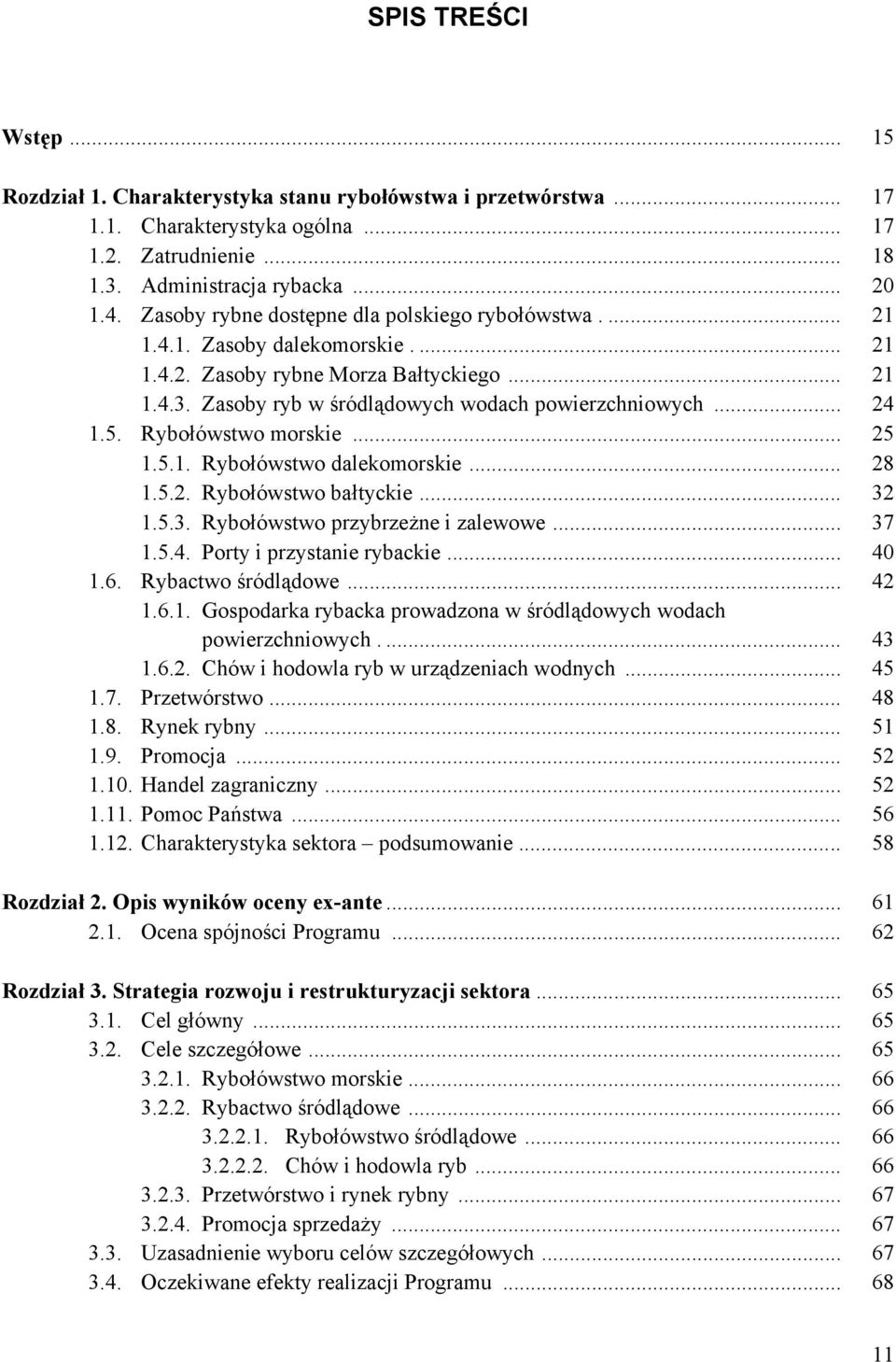 5. Rybołówstwo morskie... 25 1.5.1. Rybołówstwo dalekomorskie... 28 1.5.2. Rybołówstwo bałtyckie... 32 1.5.3. Rybołówstwo przybrzeżne i zalewowe... 37 1.5.4. Porty i przystanie rybackie... 40 1.6.