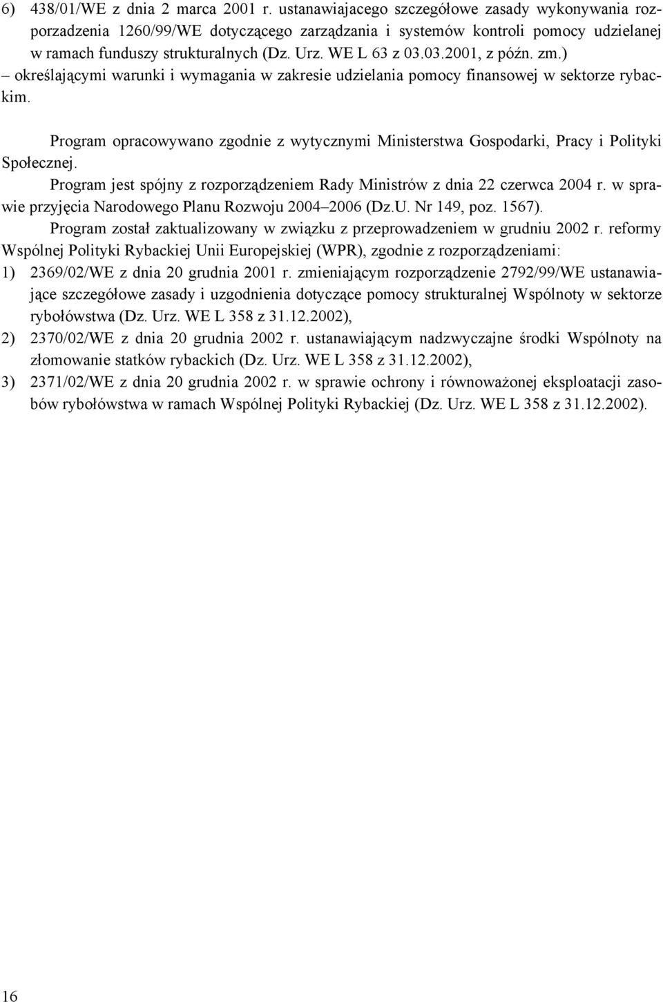 03.2001, z późn. zm.) określającymi warunki i wymagania w zakresie udzielania pomocy finansowej w sektorze rybackim.