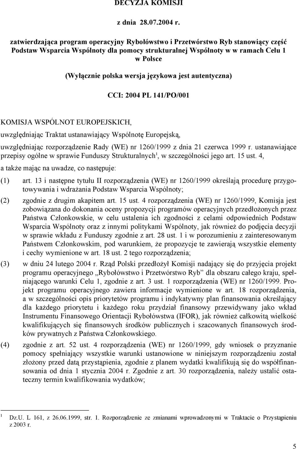 językowa jest autentyczna) CCI: 2004 PL 141/PO/001 KOMISJA WSPÓLNOT EUROPEJSKICH, uwzględniając Traktat ustanawiający Wspólnotę Europejską, uwzględniając rozporządzenie Rady (WE) nr 1260/1999 z dnia