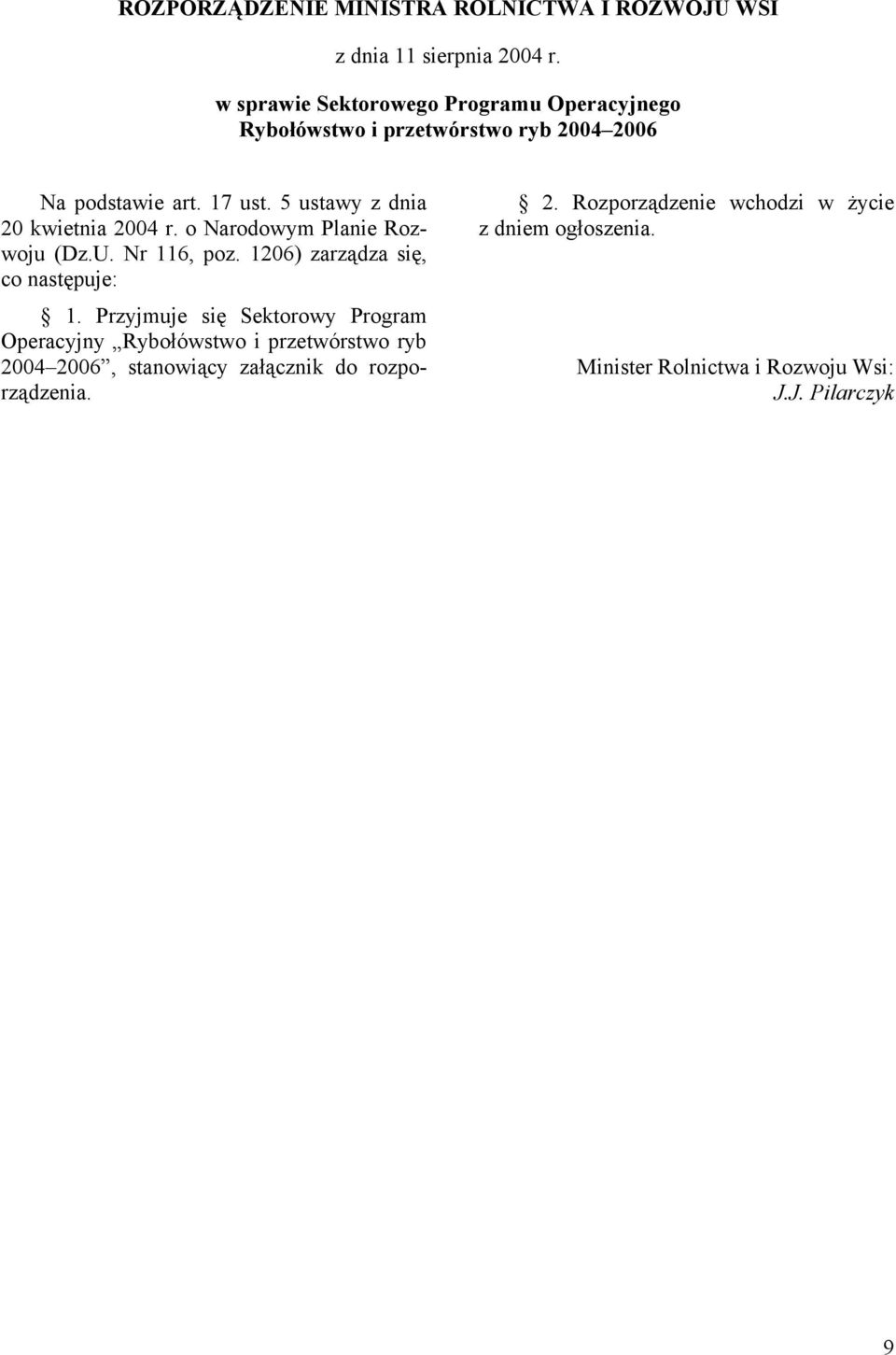 5 ustawy z dnia 20 kwietnia 2004 r. o Narodowym Planie Rozwoju (Dz.U. Nr 116, poz. 1206) zarządza się, co następuje: 1.
