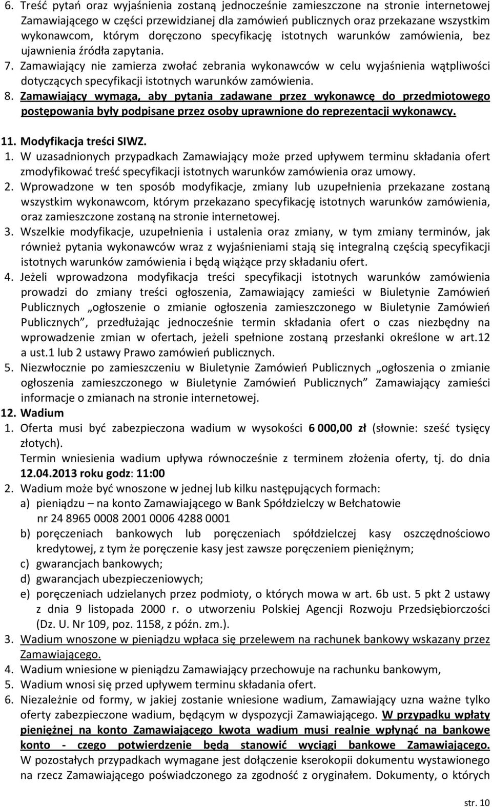Zamawiający nie zamierza zwołać zebrania wykonawców w celu wyjaśnienia wątpliwości dotyczących specyfikacji istotnych warunków zamówienia. 8.