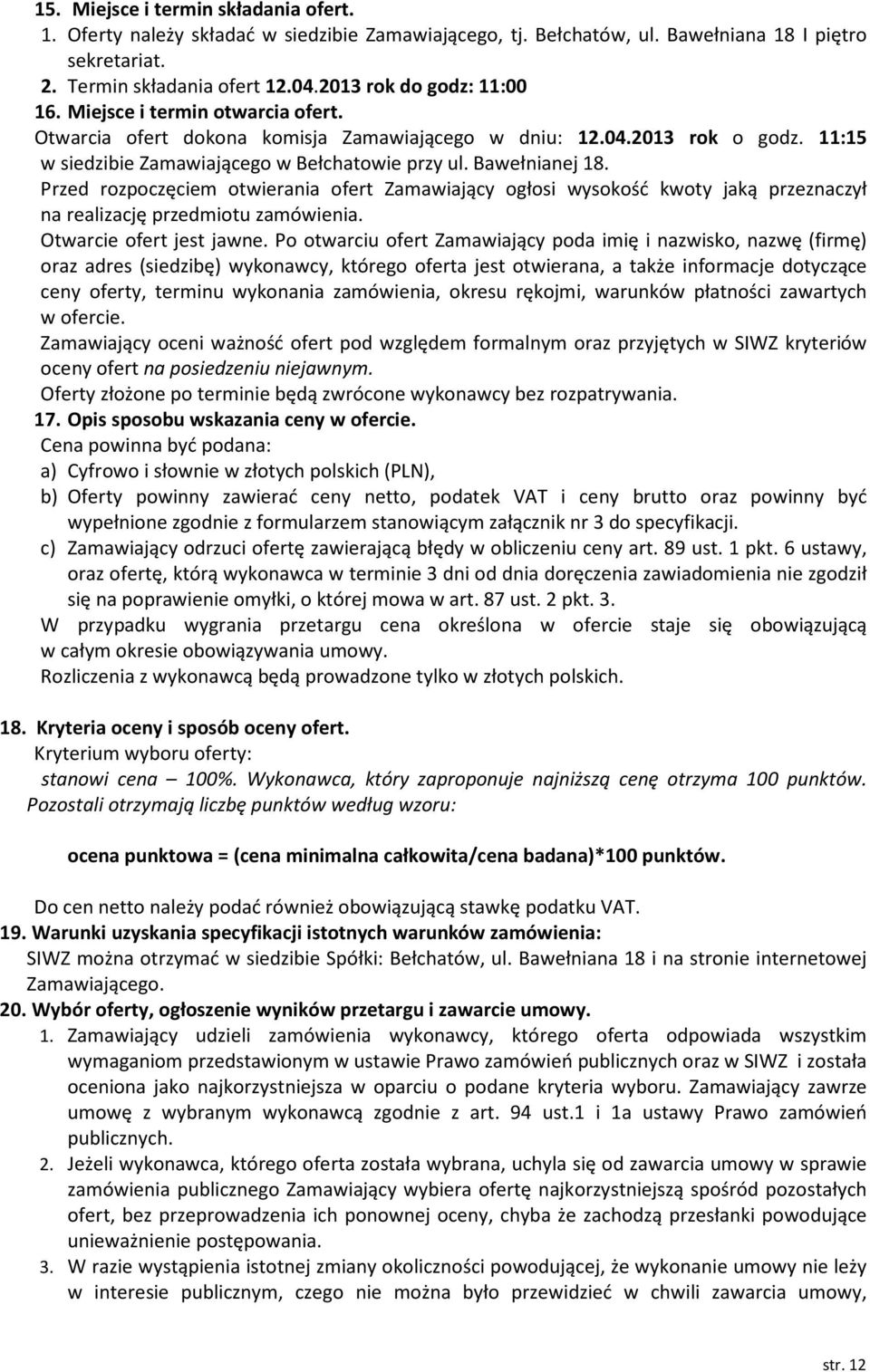 Bawełnianej 18. Przed rozpoczęciem otwierania ofert Zamawiający ogłosi wysokość kwoty jaką przeznaczył na realizację przedmiotu zamówienia. Otwarcie ofert jest jawne.