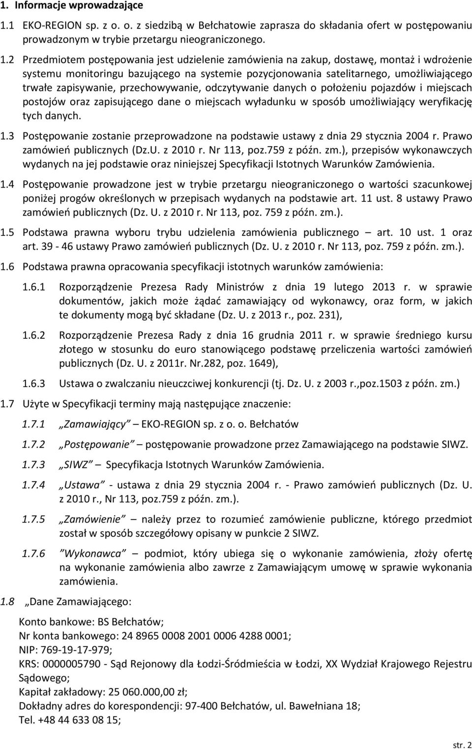 2 Przedmiotem postępowania jest udzielenie zamówienia na zakup, dostawę, montaż i wdrożenie systemu monitoringu bazującego na systemie pozycjonowania satelitarnego, umożliwiającego trwałe