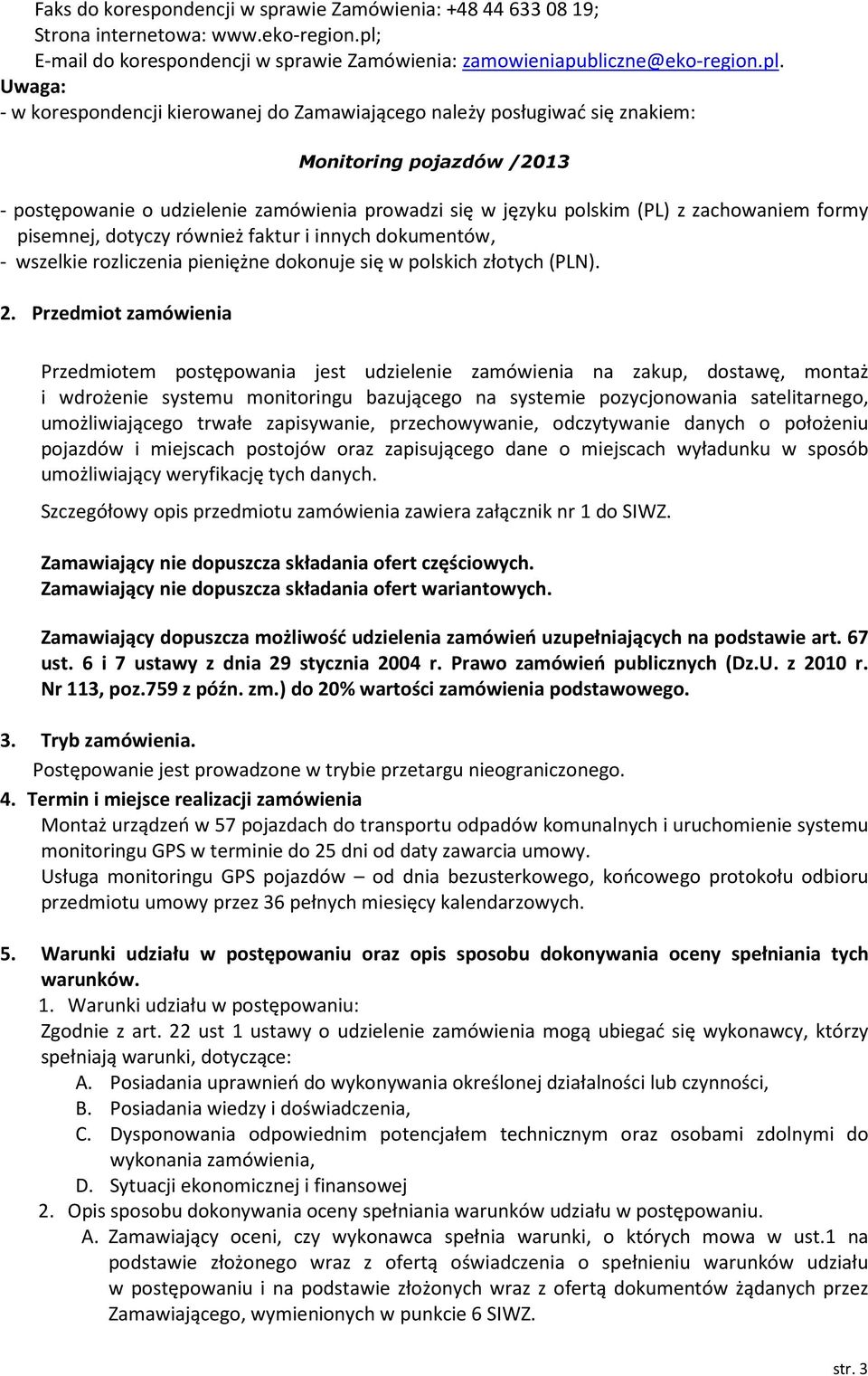 Uwaga: - w korespondencji kierowanej do Zamawiającego należy posługiwać się znakiem: Monitoring pojazdów /2013 - postępowanie o udzielenie zamówienia prowadzi się w języku polskim (PL) z zachowaniem