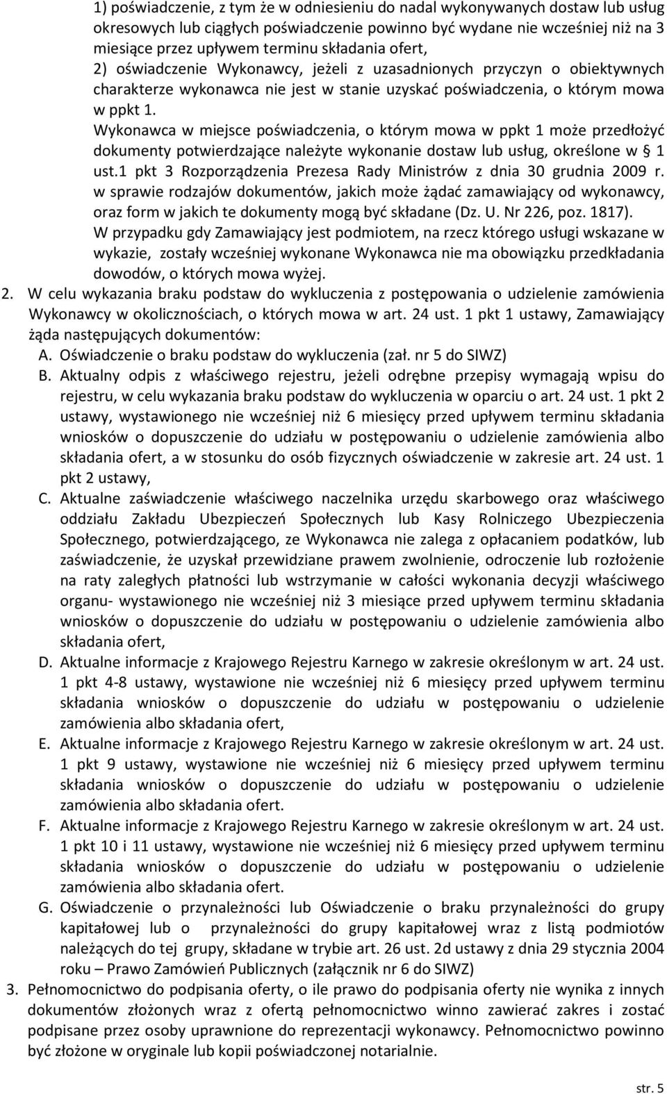 Wykonawca w miejsce poświadczenia, o którym mowa w ppkt 1 może przedłożyć dokumenty potwierdzające należyte wykonanie dostaw lub usług, określone w 1 ust.