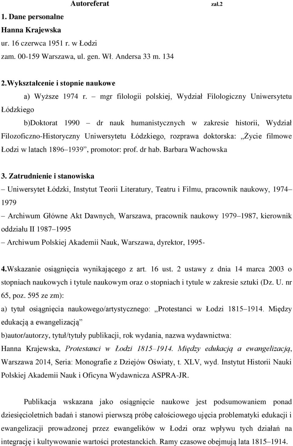 doktorska: Życie filmowe Łodzi w latach 1896 1939, promotor: prof. dr hab. Barbara Wachowska 3.