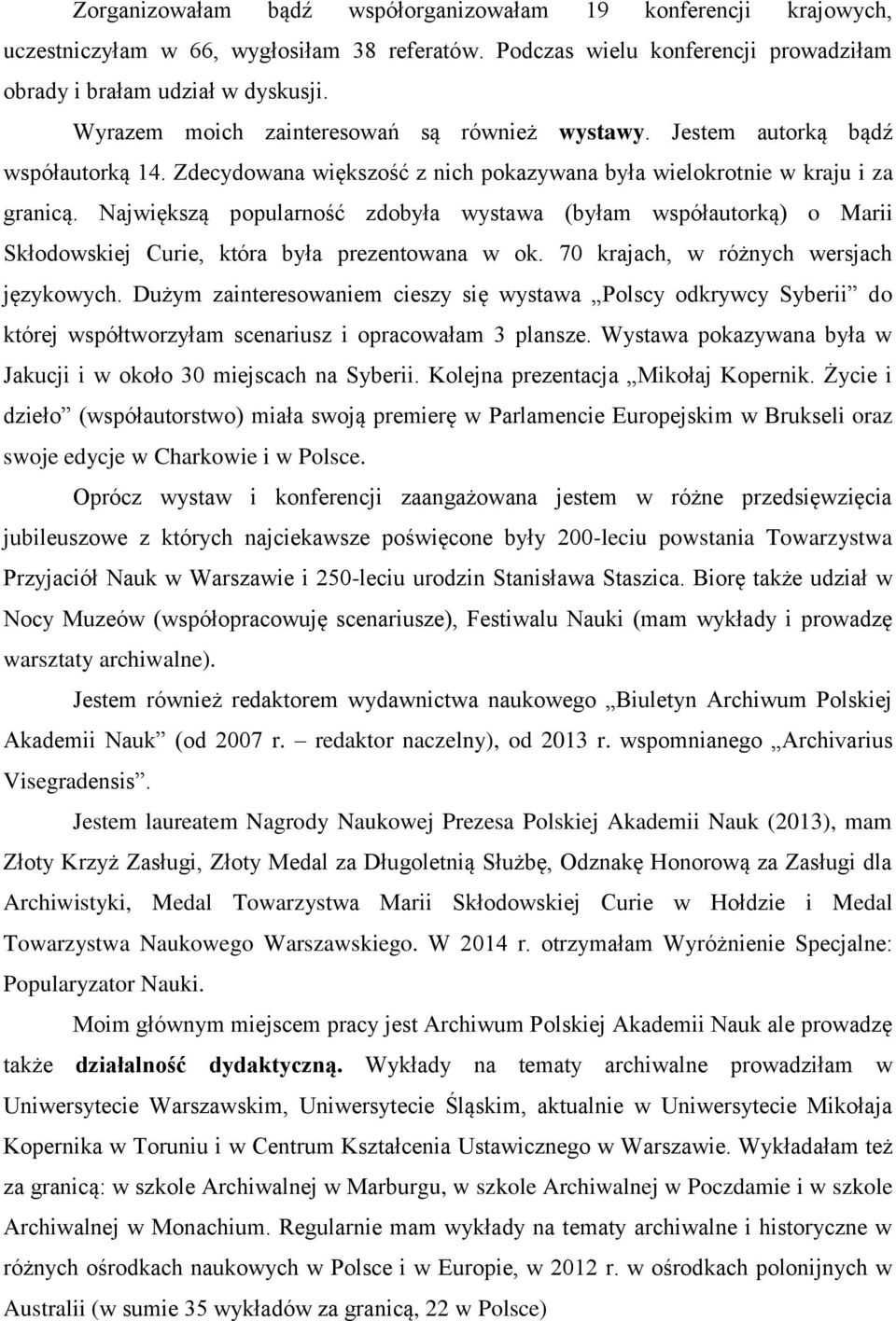 Największą popularność zdobyła wystawa (byłam współautorką) o Marii Skłodowskiej Curie, która była prezentowana w ok. 70 krajach, w różnych wersjach językowych.