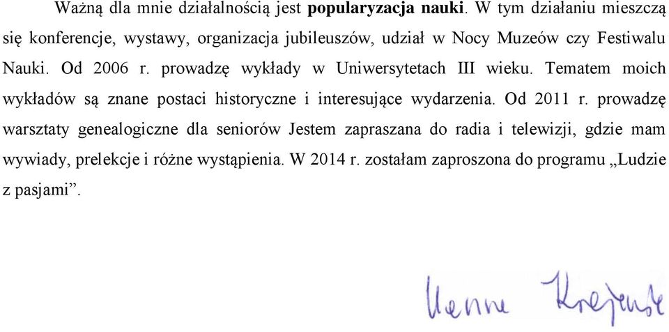 prowadzę wykłady w Uniwersytetach III wieku. Tematem moich wykładów są znane postaci historyczne i interesujące wydarzenia.