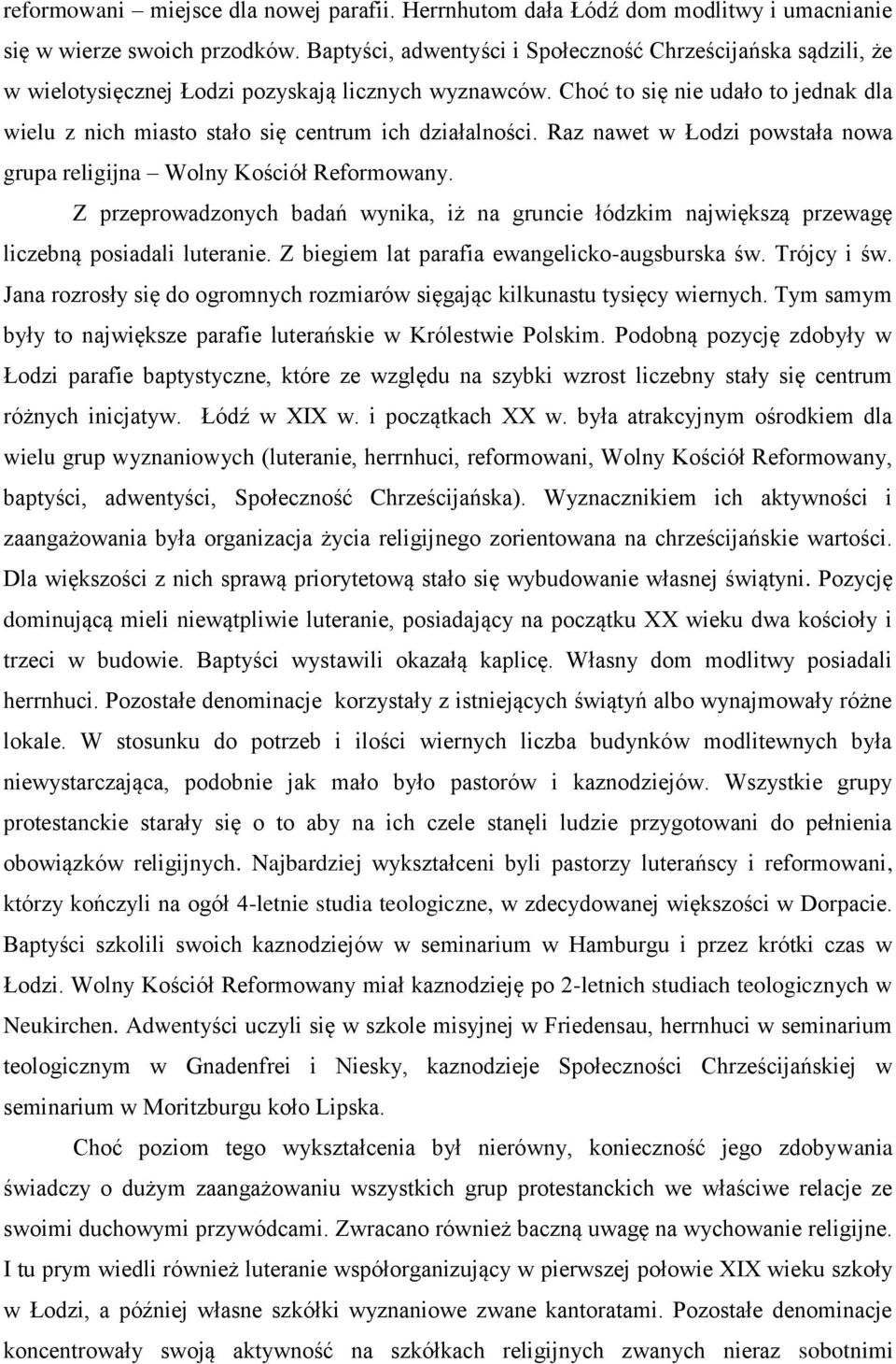 Choć to się nie udało to jednak dla wielu z nich miasto stało się centrum ich działalności. Raz nawet w Łodzi powstała nowa grupa religijna Wolny Kościół Reformowany.