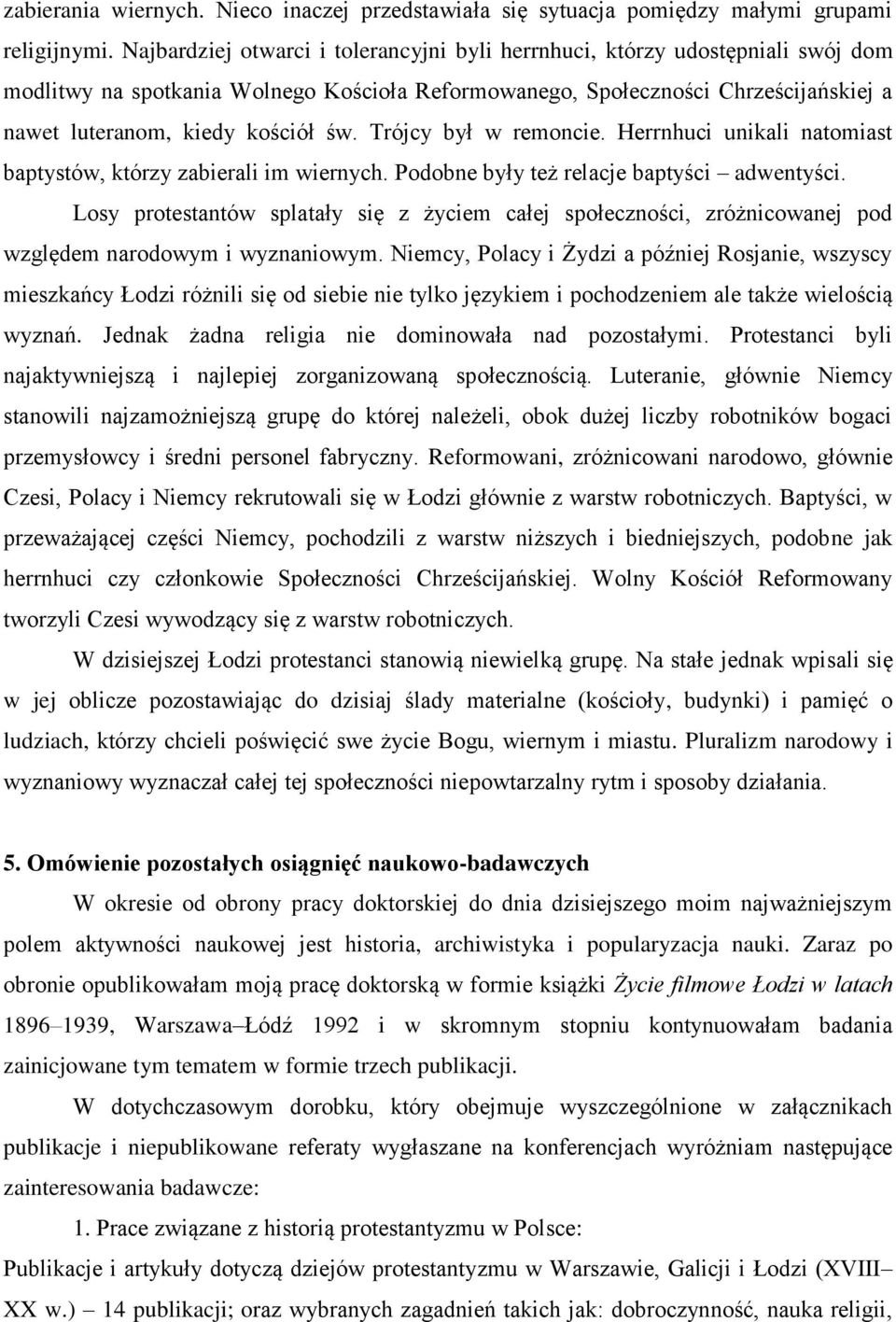 Trójcy był w remoncie. Herrnhuci unikali natomiast baptystów, którzy zabierali im wiernych. Podobne były też relacje baptyści adwentyści.