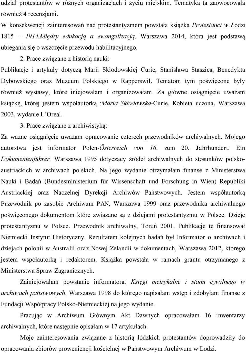 Warszawa 2014, która jest podstawą ubiegania się o wszczęcie przewodu habilitacyjnego. 2. Prace związane z historią nauki: Publikacje i artykuły dotyczą Marii Skłodowskiej Curie, Stanisława Staszica, Benedykta Dybowskiego oraz Muzeum Polskiego w Rapperswil.