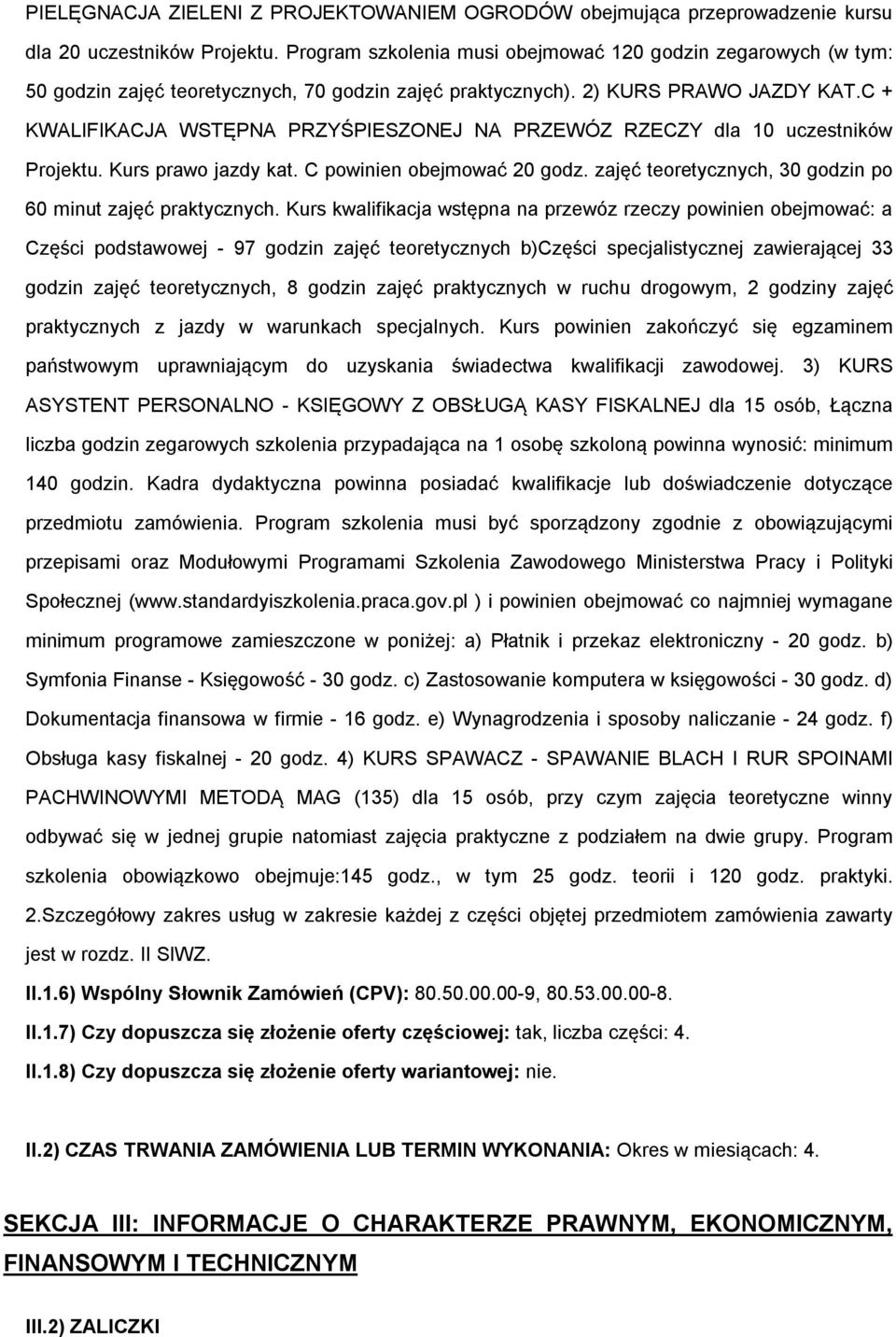 C + KWALIFIKACJA WSTĘPNA PRZYŚPIESZONEJ NA PRZEWÓZ RZECZY dla 10 uczestników Prjektu. Kurs praw jazdy kat. C pwinien bejmwać 20 gdz. zajęć teretycznych, 30 gdzin p 60 minut zajęć praktycznych.